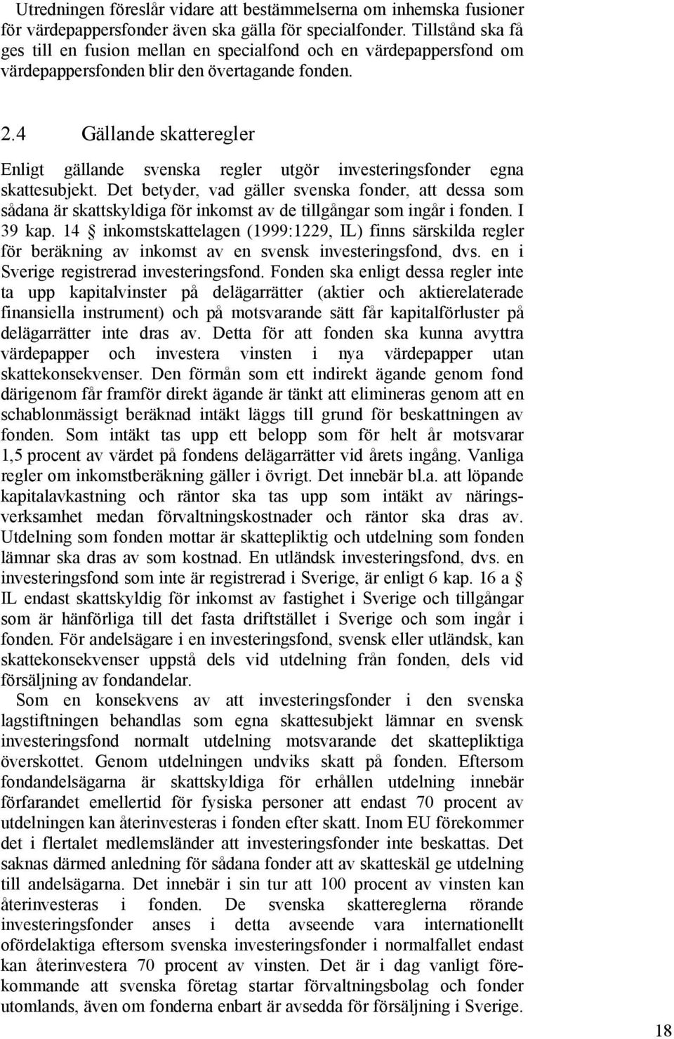 4 Gällande skatteregler Enligt gällande svenska regler utgör investeringsfonder egna skattesubjekt.