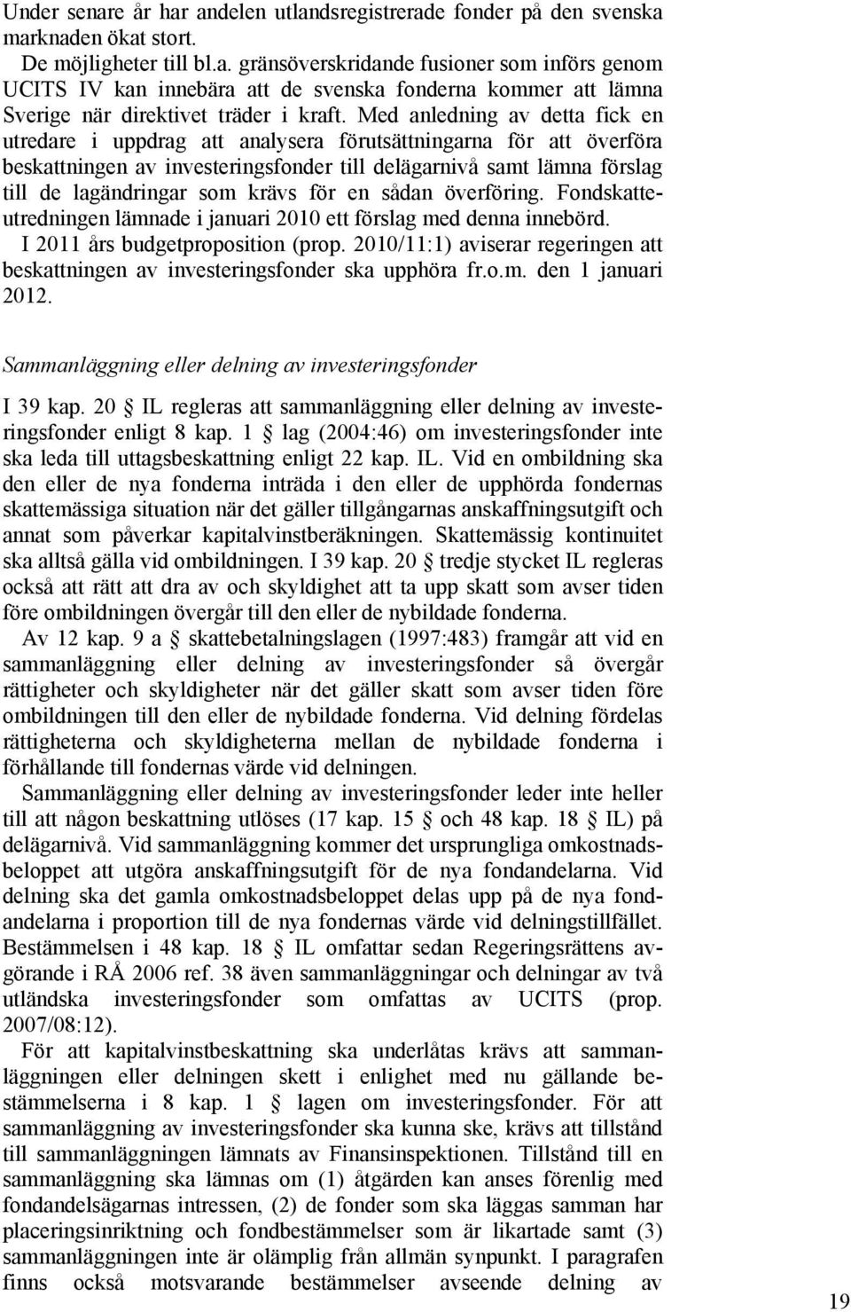 krävs för en sådan överföring. Fondskatteutredningen lämnade i januari 2010 ett förslag med denna innebörd. I 2011 års budgetproposition (prop.