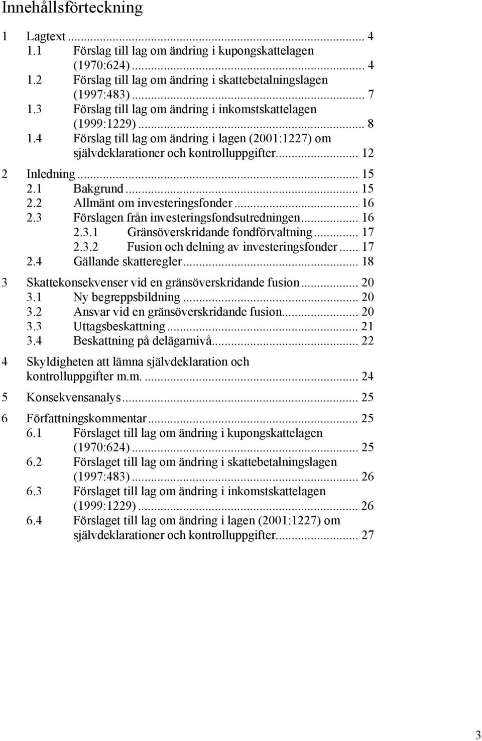 1 Bakgrund... 15 2.2 Allmänt om investeringsfonder... 16 2.3 Förslagen från investeringsfondsutredningen... 16 2.3.1 Gränsöverskridande fondförvaltning... 17 2.3.2 Fusion och delning av investeringsfonder.