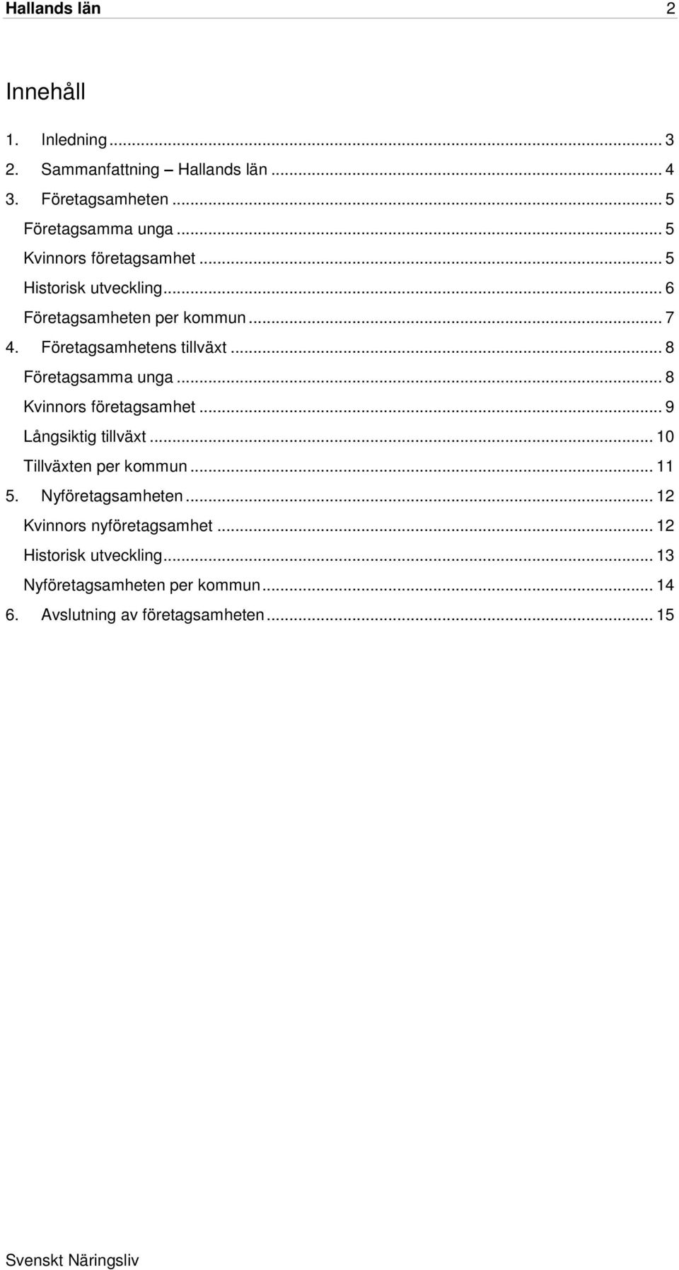 .. 8 Företagsamma unga... 8 Kvinnors företagsamhet... 9 Långsiktig tillväxt... 10 Tillväxten per kommun... 11 5.