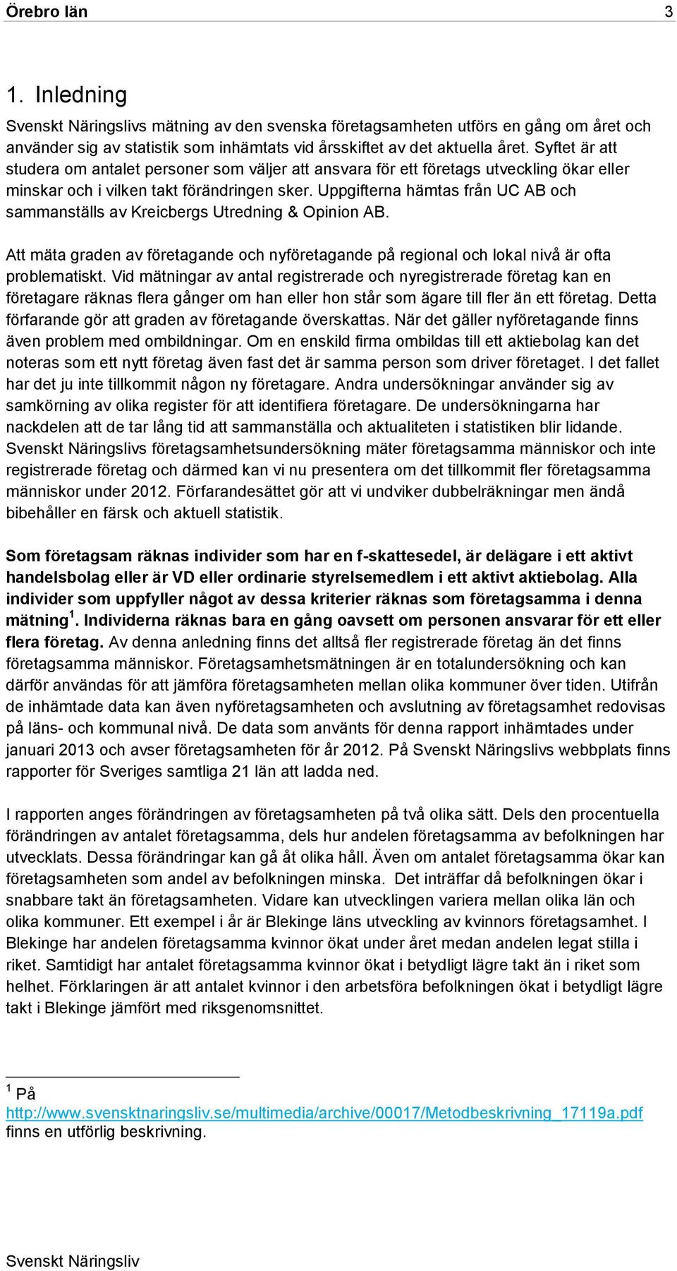 Uppgifterna hämtas från UC AB och sammanställs av Kreicbergs Utredning & Opinion AB. Att mäta graden av företagande och nyföretagande på regional och lokal nivå är ofta problematiskt.