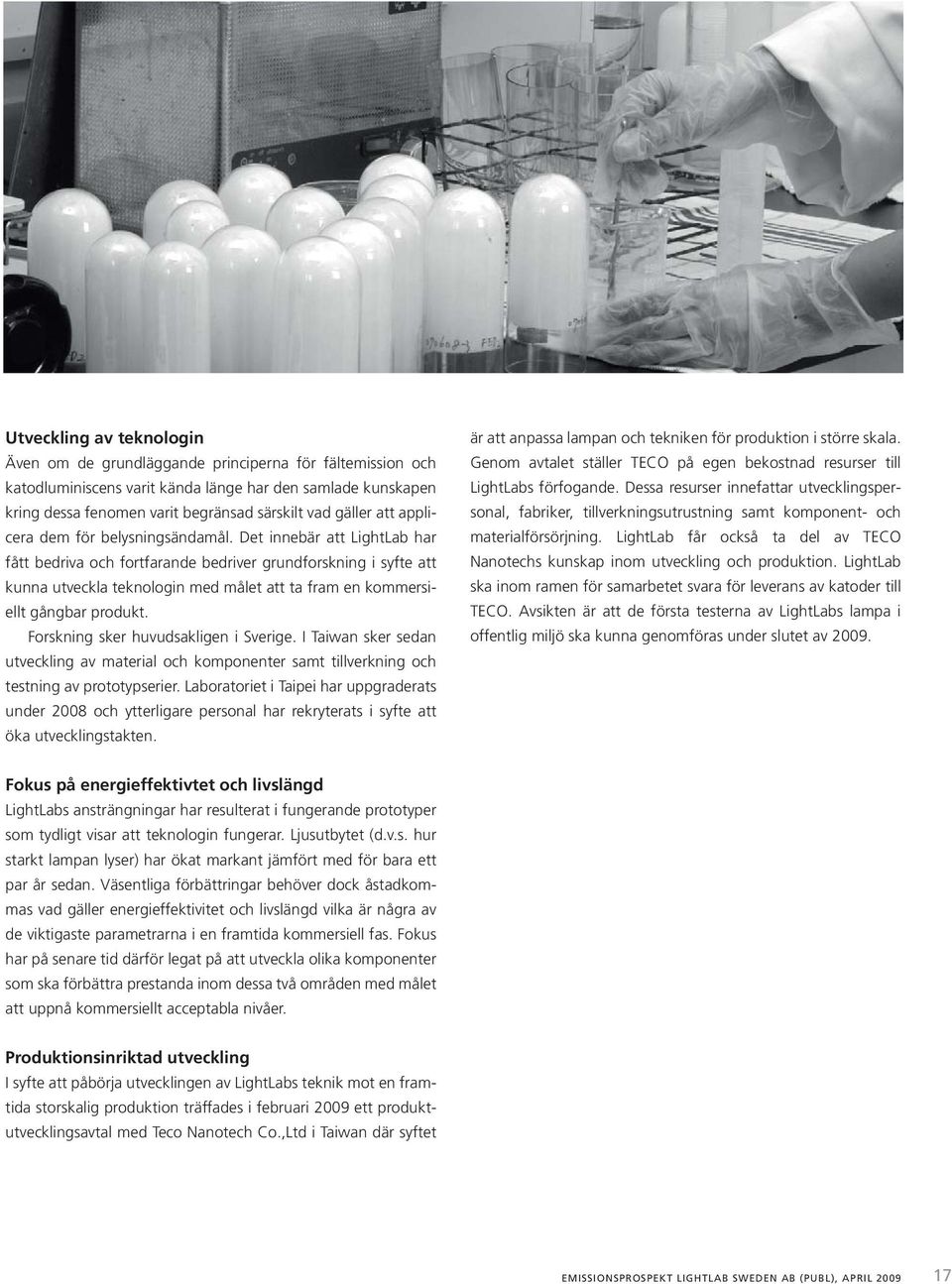 Det innebär att LightLab har fått bedriva och fortfarande bedriver grundforskning i syfte att kunna utveckla teknologin med målet att ta fram en kommersiellt gångbar produkt.