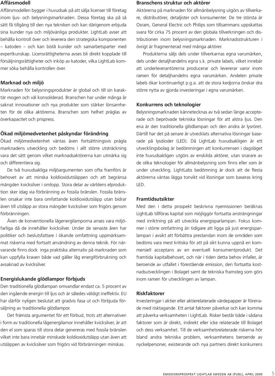 LightLab avser att behålla kontroll över och leverera den strategiska komponenten katoden och kan bistå kunder och samarbetsparter med expertkunskap.