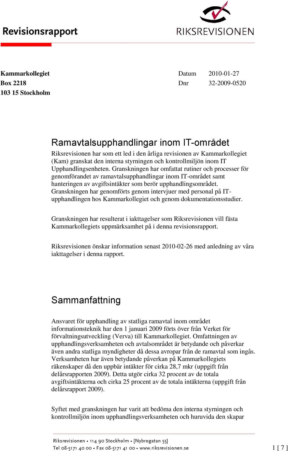 Granskningen har omfattat rutiner och processer för genomförandet av ramavtalsupphandlingar inom IT-området samt hanteringen av avgiftsintäkter som berör upphandlingsområdet.