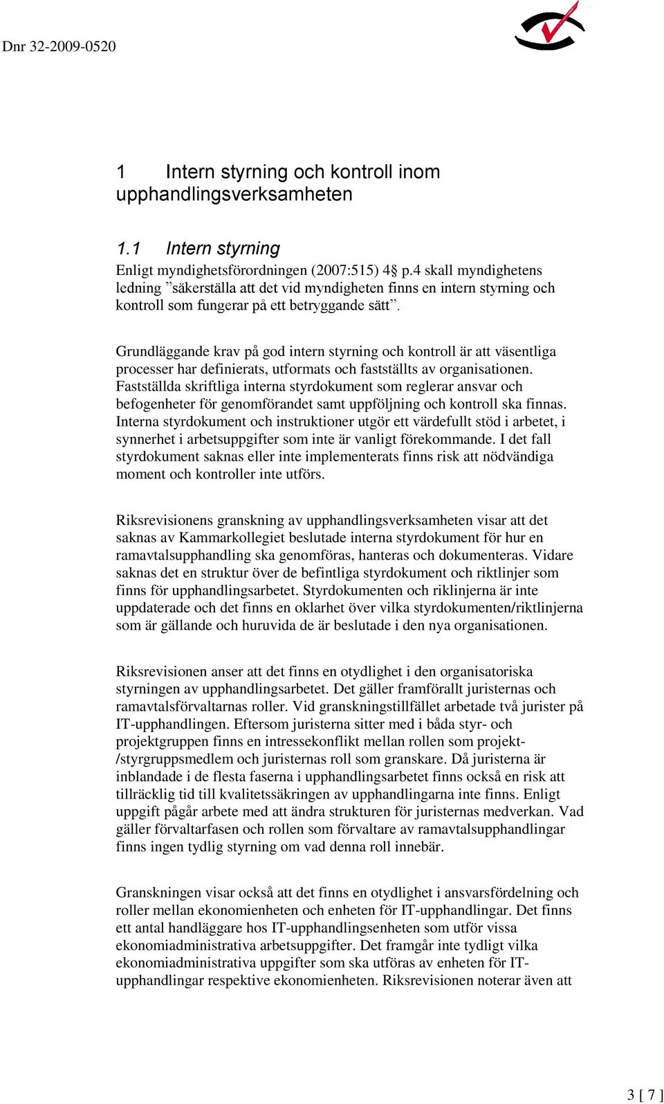 Grundläggande krav på god intern styrning och kontroll är att väsentliga processer har definierats, utformats och fastställts av organisationen.