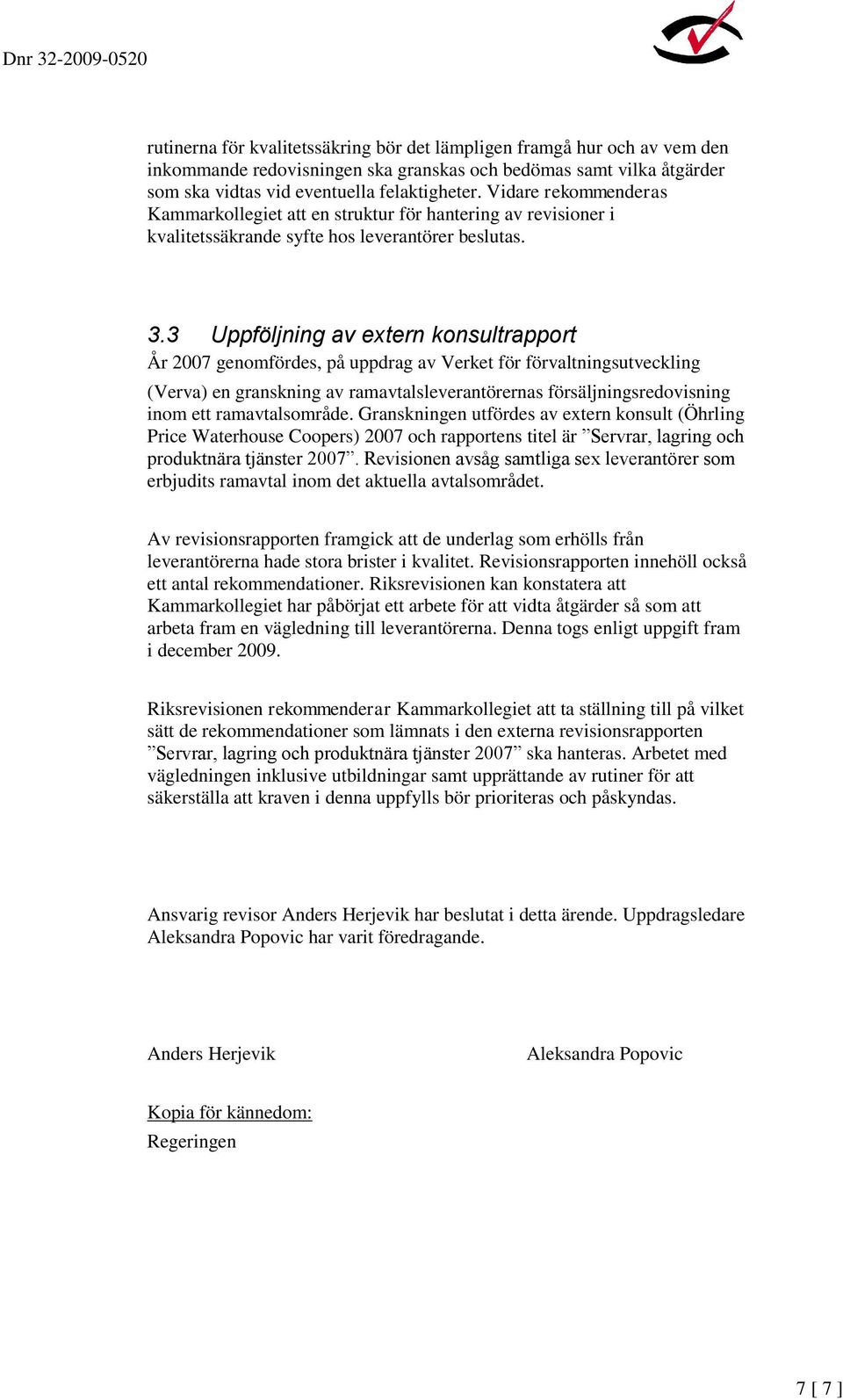 3 Uppföljning av extern konsultrapport År 2007 genomfördes, på uppdrag av Verket för förvaltningsutveckling (Verva) en granskning av ramavtalsleverantörernas försäljningsredovisning inom ett