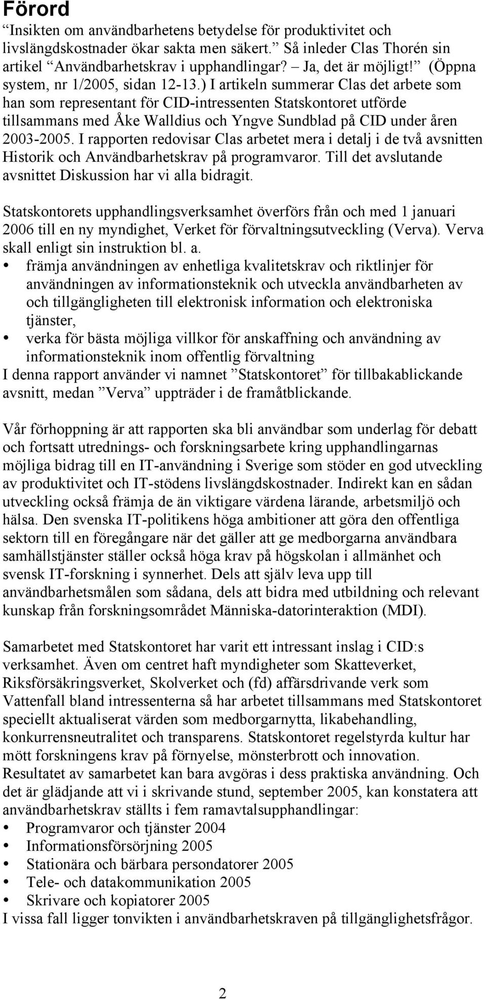 ) I artikeln summerar Clas det arbete som han som representant för CID-intressenten Statskontoret utförde tillsammans med Åke Walldius och Yngve Sundblad på CID under åren 2003-2005.