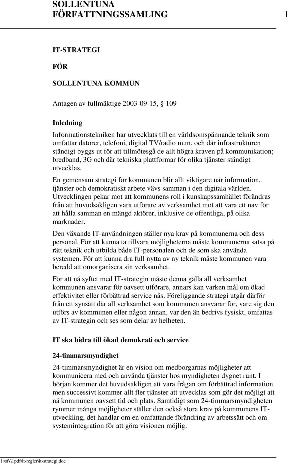 m. och där infrastrukturen ständigt byggs ut för att tillmötesgå de allt högra kraven på kommunikation; bredband, 3G och där tekniska plattformar för olika tjänster ständigt utvecklas.