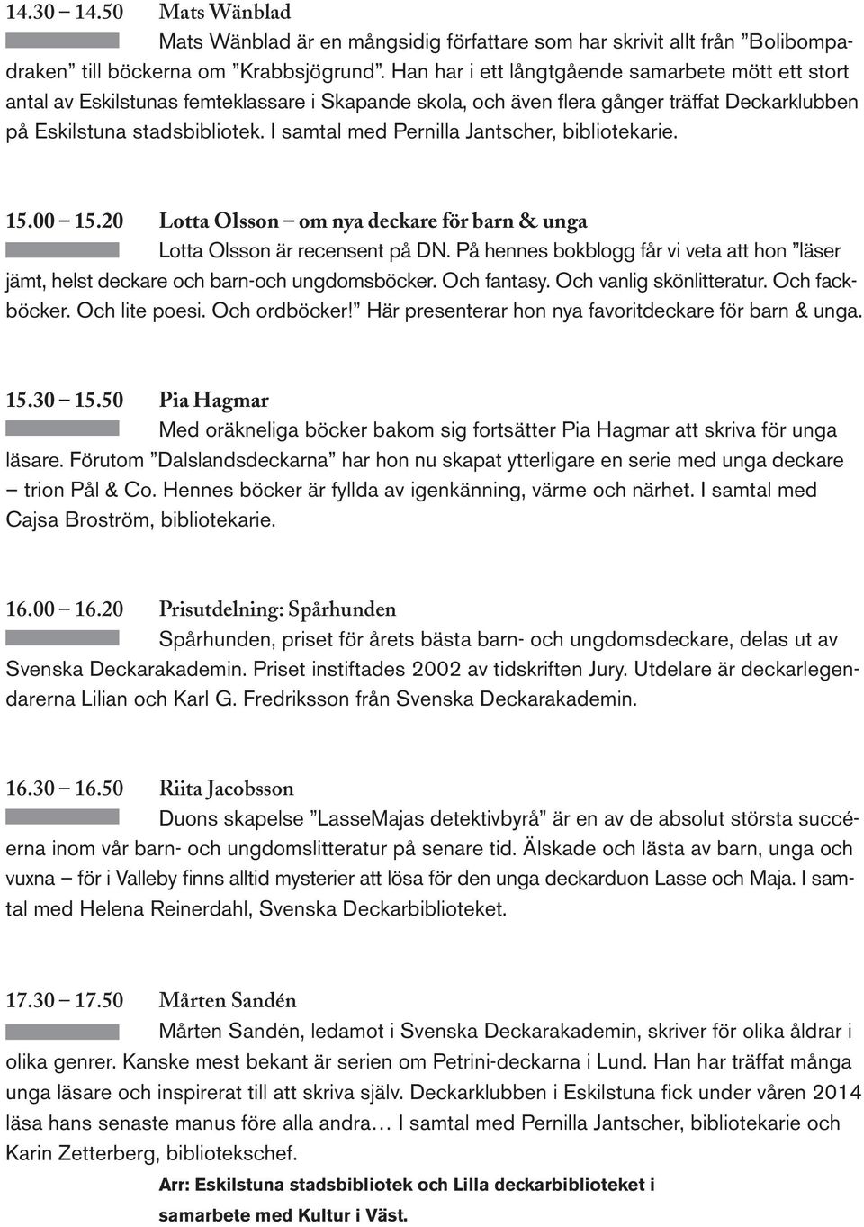 I samtal med Pernilla Jantscher, bibliotekarie. 15.00 15.20 Lotta Olsson om nya deckare för barn & unga Lotta Olsson är recensent på DN.