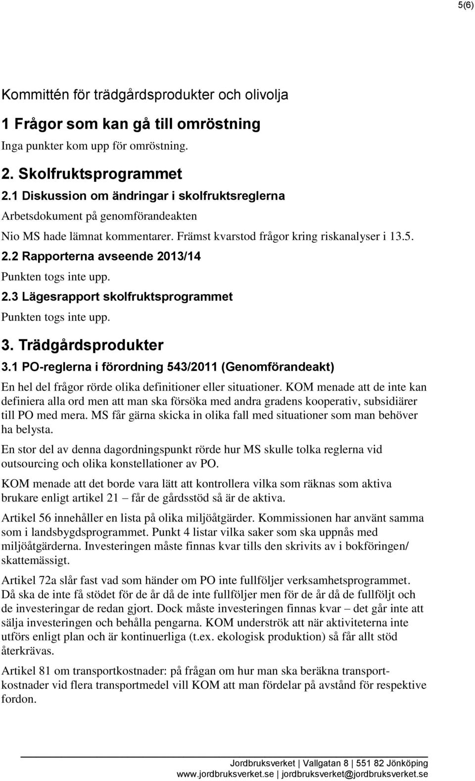 2 Rapporterna avseende 2013/14 Punkten togs inte upp. 2.3 Lägesrapport skolfruktsprogrammet Punkten togs inte upp. 3. Trädgårdsprodukter 3.