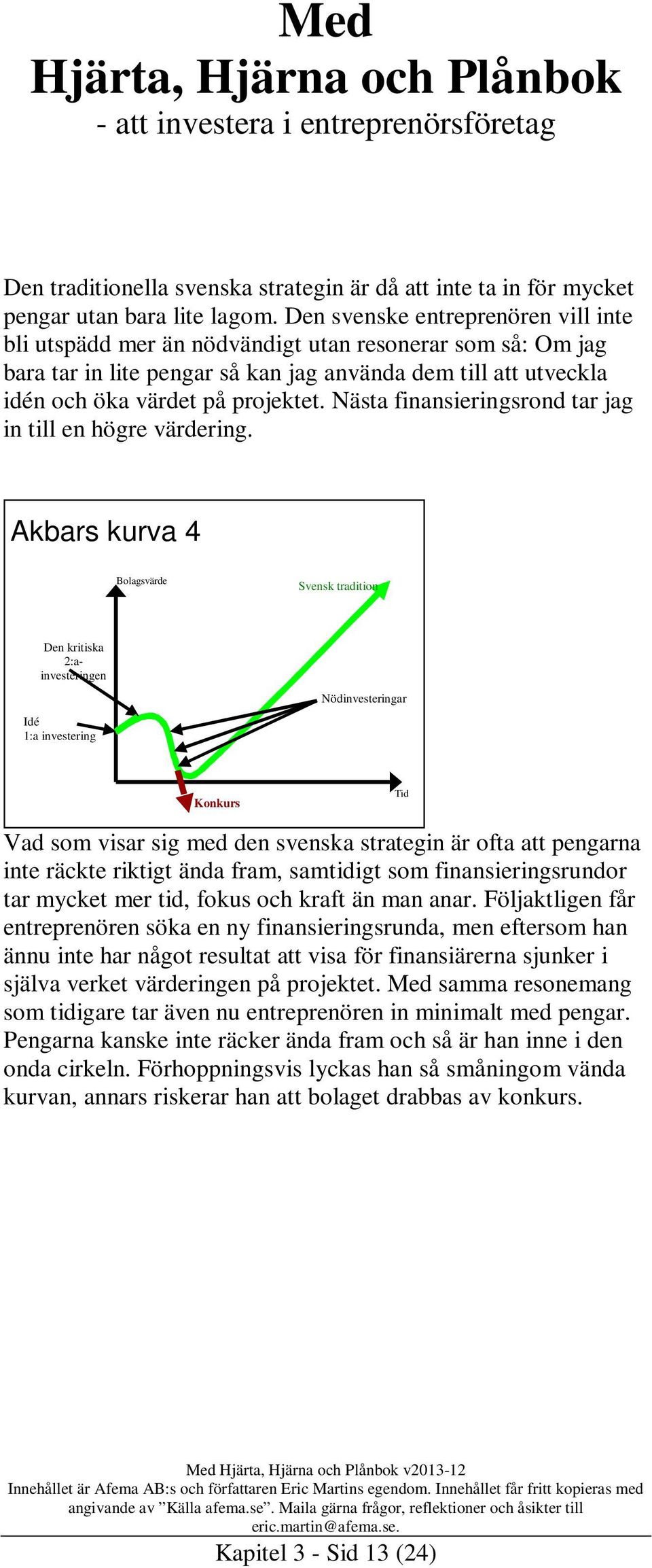 Nästa finansieringsrond tar jag in till en högre värdering.