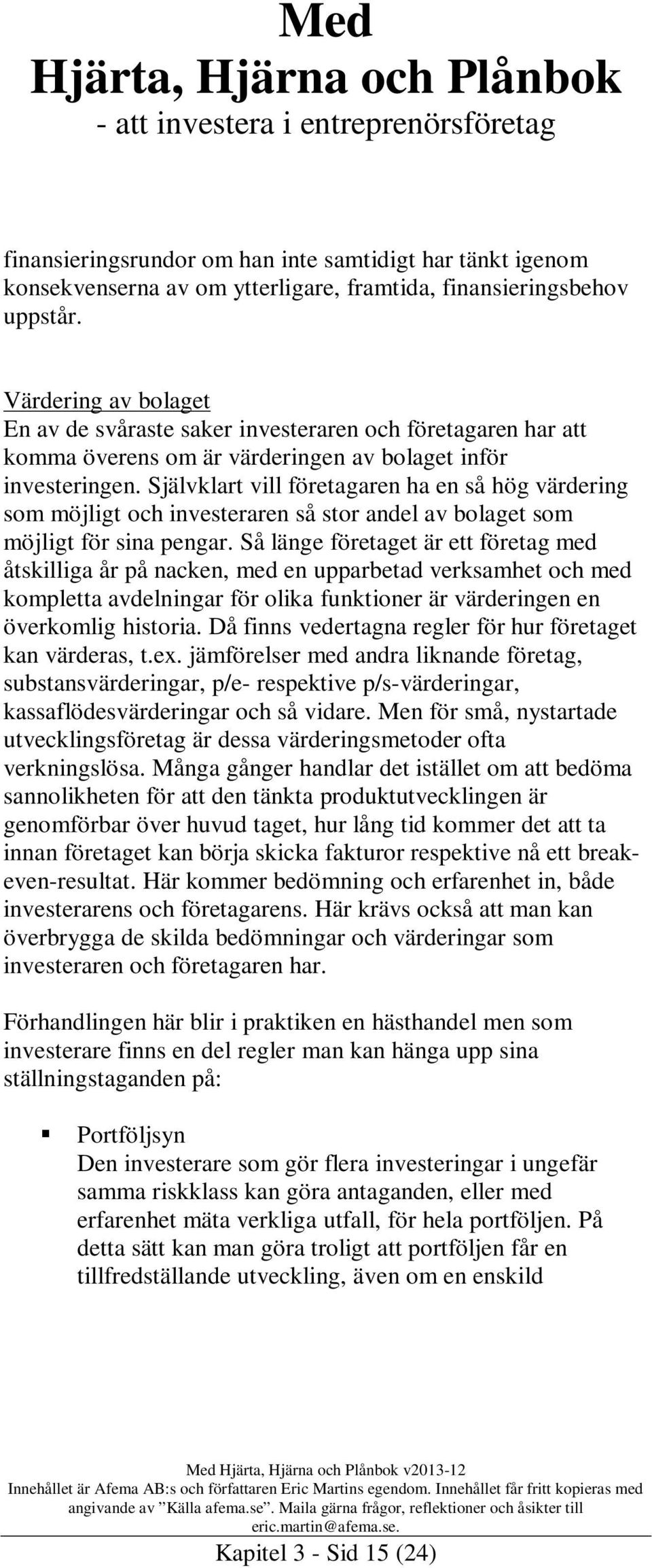 Självklart vill företagaren ha en så hög värdering som möjligt och investeraren så stor andel av bolaget som möjligt för sina pengar.