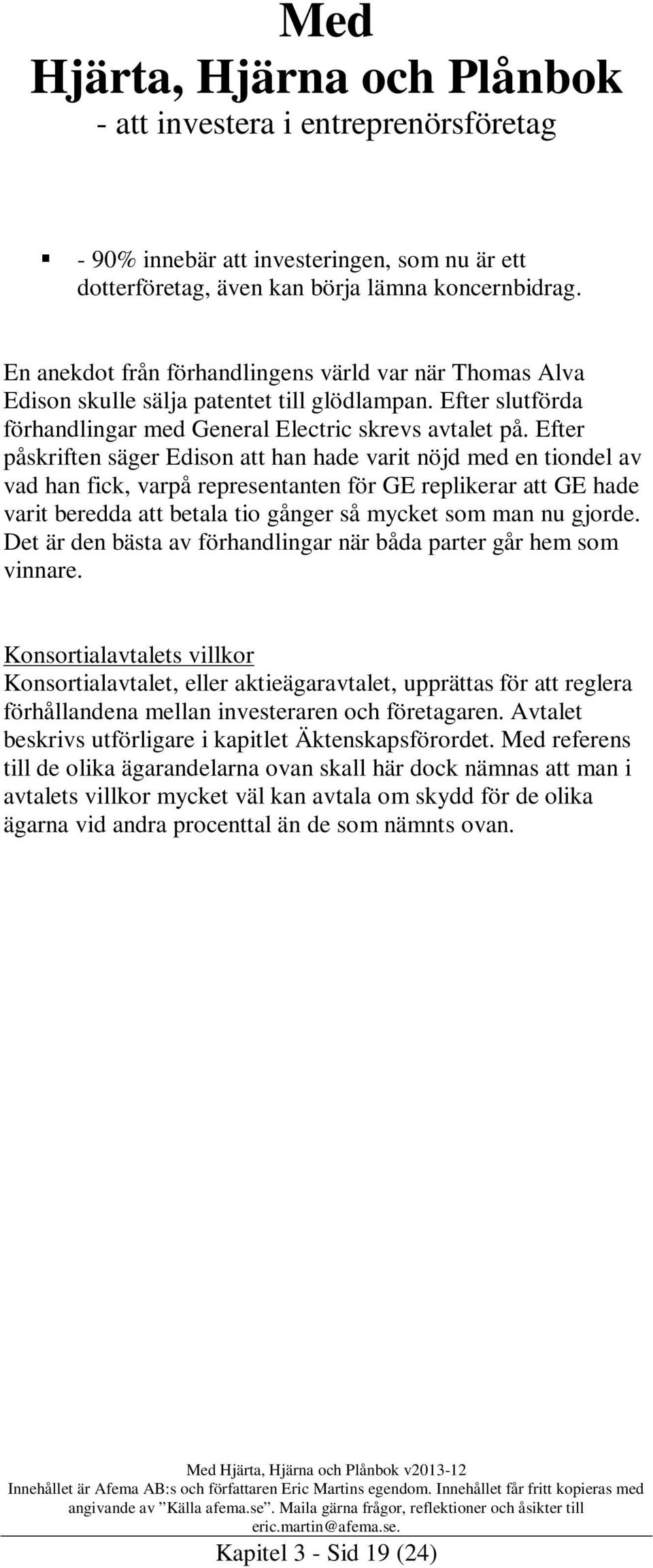 Efter påskriften säger Edison att han hade varit nöjd med en tiondel av vad han fick, varpå representanten för GE replikerar att GE hade varit beredda att betala tio gånger så mycket som man nu