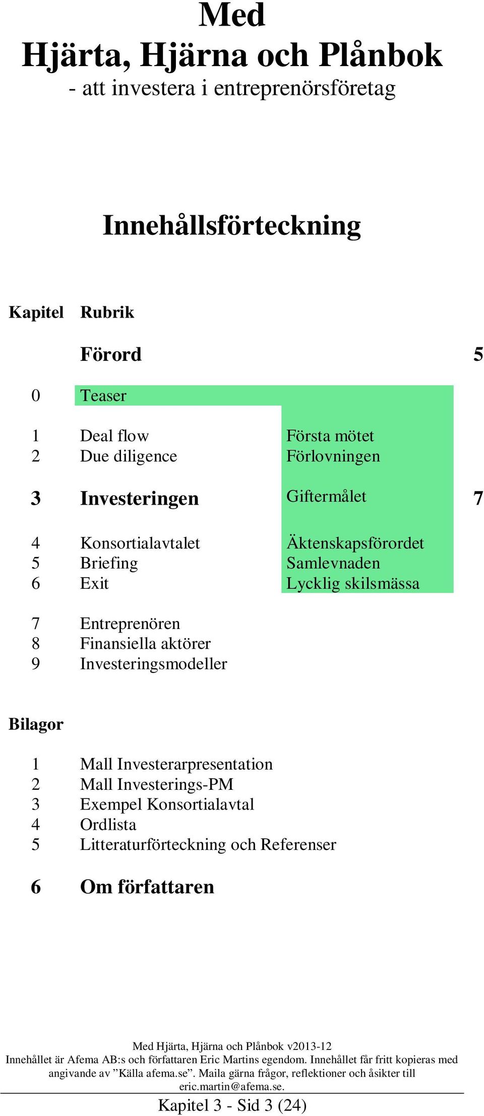 Entreprenören 8 Finansiella aktörer 9 Investeringsmodeller Bilagor 1 Mall Investerarpresentation 2 Mall