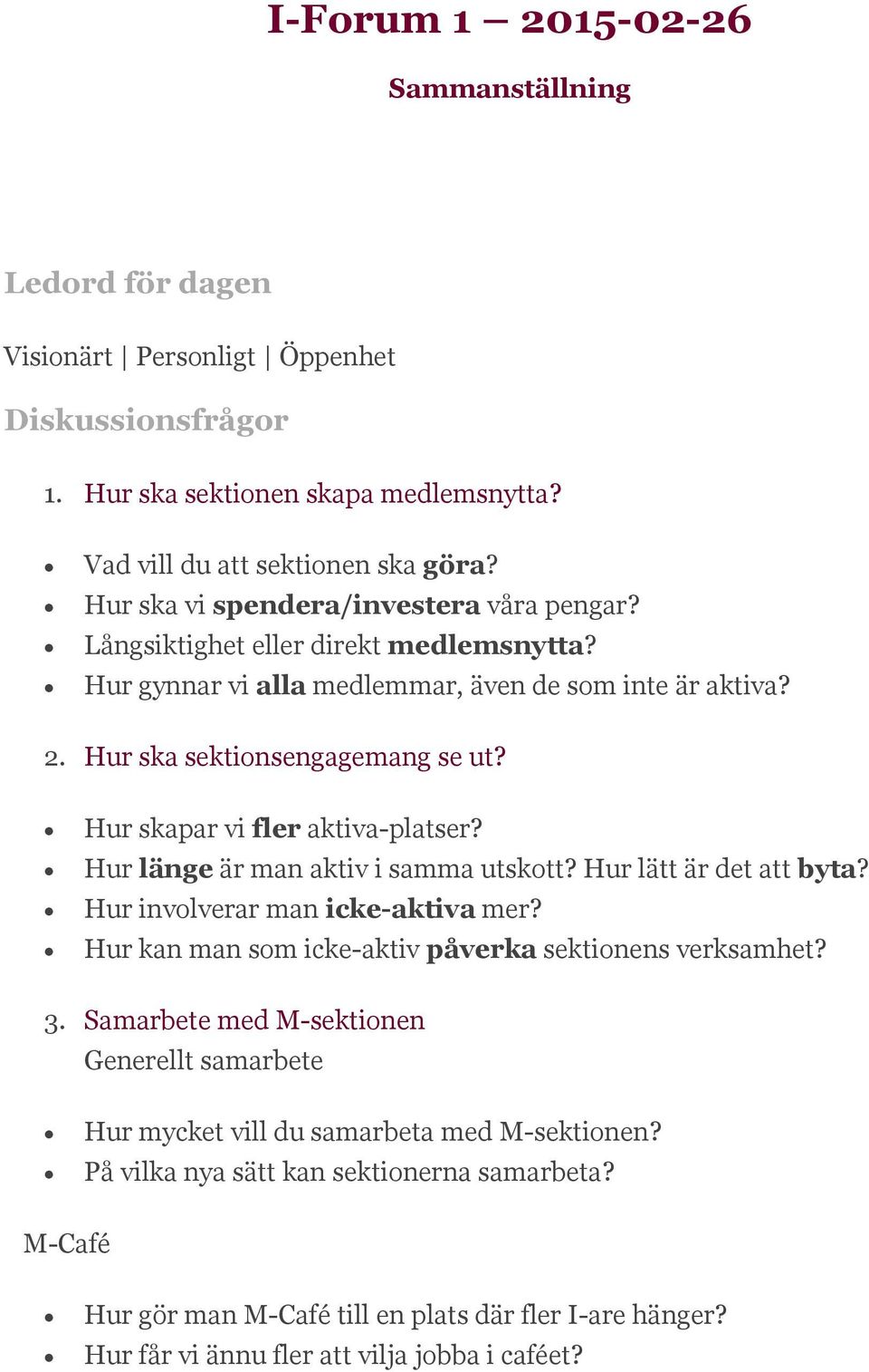 Hur skapar vi fler aktiva-platser? Hur länge är man aktiv i samma utskott? Hur lätt är det att byta? Hur involverar man icke-aktiva mer? Hur kan man som icke-aktiv påverka sektionens verksamhet? 3.