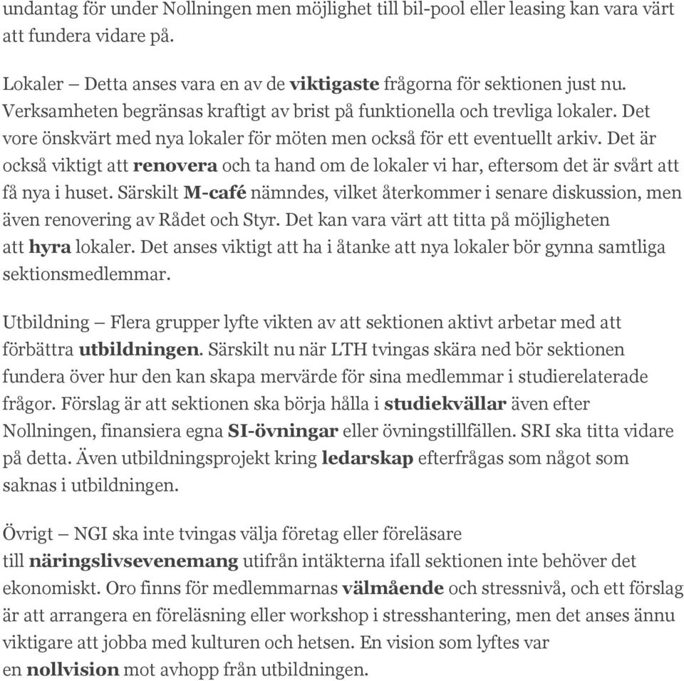 Det är också viktigt att renovera och ta hand om de lokaler vi har, eftersom det är svårt att få nya i huset.