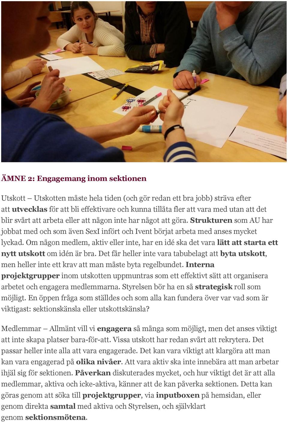 Om någon medlem, aktiv eller inte, har en idé ska det vara lätt att starta ett nytt utskott om idén är bra.