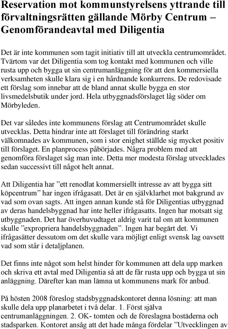 De redovisade ett förslag som innebar att de bland annat skulle bygga en stor livsmedelsbutik under jord. Hela utbyggnadsförslaget låg söder om Mörbyleden.