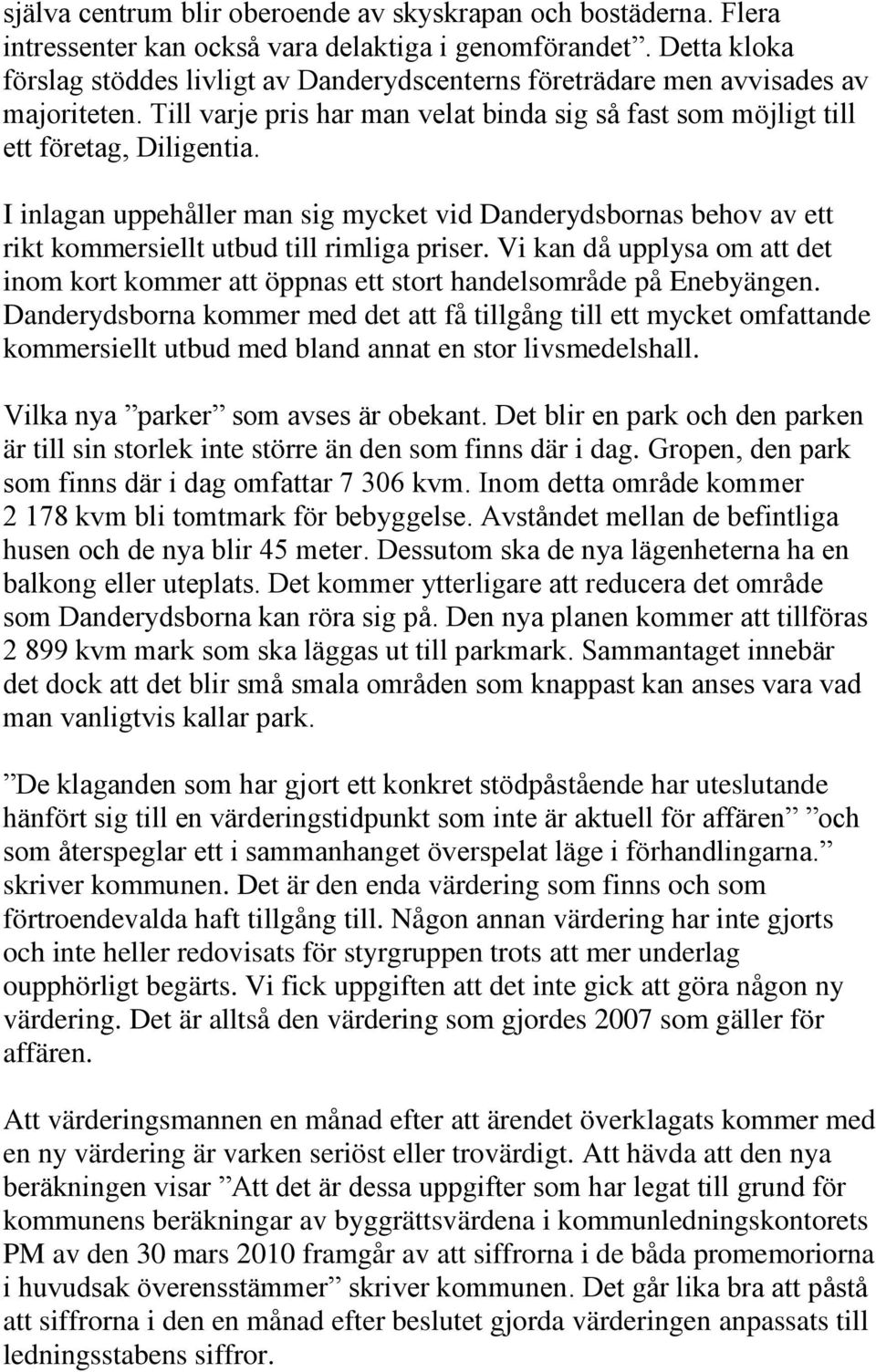 I inlagan uppehåller man sig mycket vid Danderydsbornas behov av ett rikt kommersiellt utbud till rimliga priser.