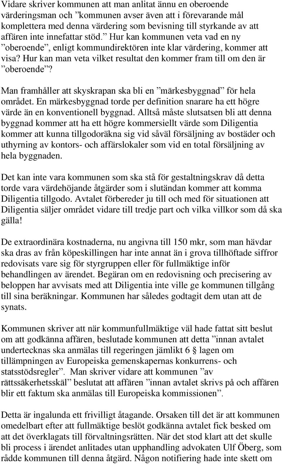 Man framhåller att skyskrapan ska bli en märkesbyggnad för hela området. En märkesbyggnad torde per definition snarare ha ett högre värde än en konventionell byggnad.