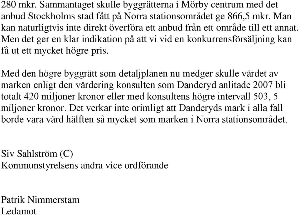 Med den högre byggrätt som detaljplanen nu medger skulle värdet av marken enligt den värdering konsulten som Danderyd anlitade 2007 bli totalt 420 miljoner kronor eller med konsultens