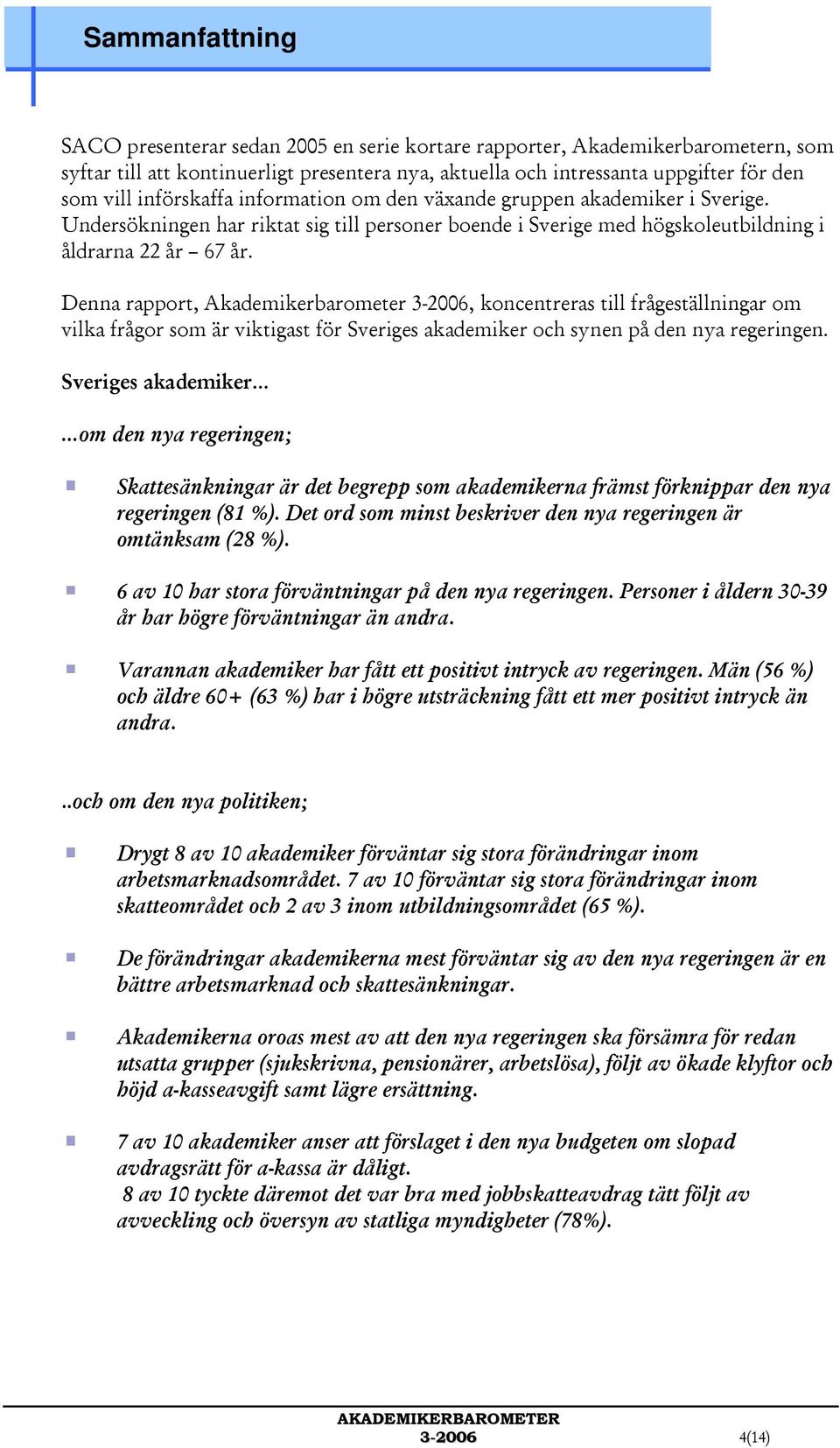 Denna rapport, Akademikerbarometer 3-2006, koncentreras till frågeställningar om vilka frågor som är viktigast för Sveriges akademiker och synen på den nya regeringen.