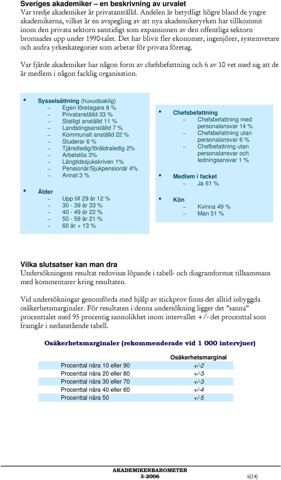 bromsades upp under 1990-talet. Det har blivit fler ekonomer, ingenjörer, systemvetare och andra yrkeskategorier som arbetar för privata företag.