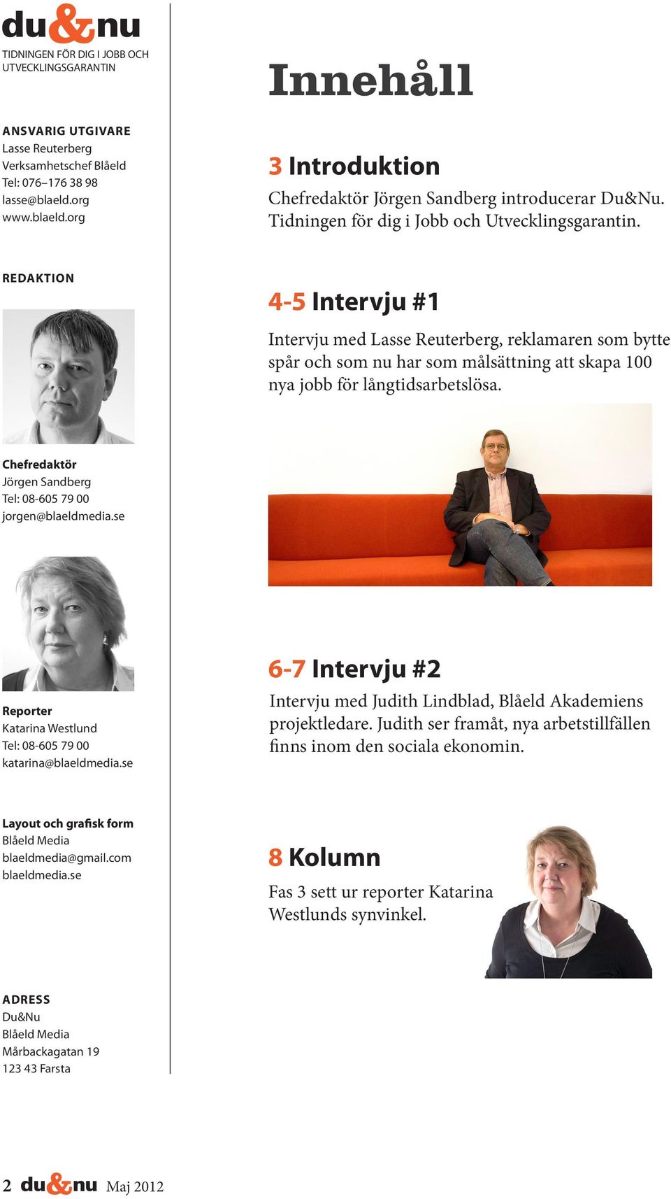 REDAKTION 4-5 Intervju #1 Intervju med Lasse Reuterberg, reklamaren som bytte spår och som nu har som målsättning att skapa 100 nya jobb för långtidsarbetslösa.
