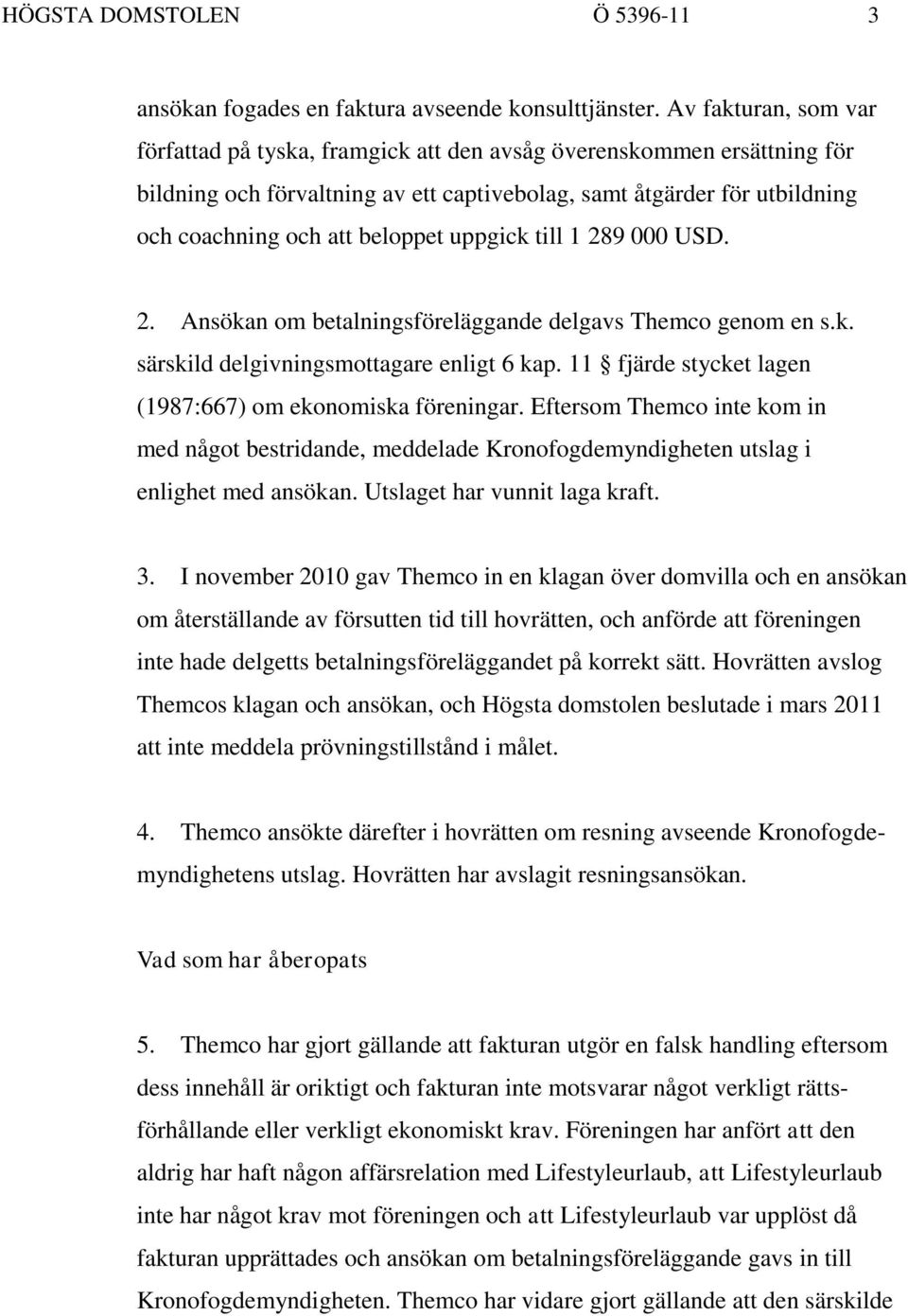 uppgick till 1 289 000 USD. 2. Ansökan om betalningsföreläggande delgavs Themco genom en s.k. särskild delgivningsmottagare enligt 6 kap. 11 fjärde stycket lagen (1987:667) om ekonomiska föreningar.