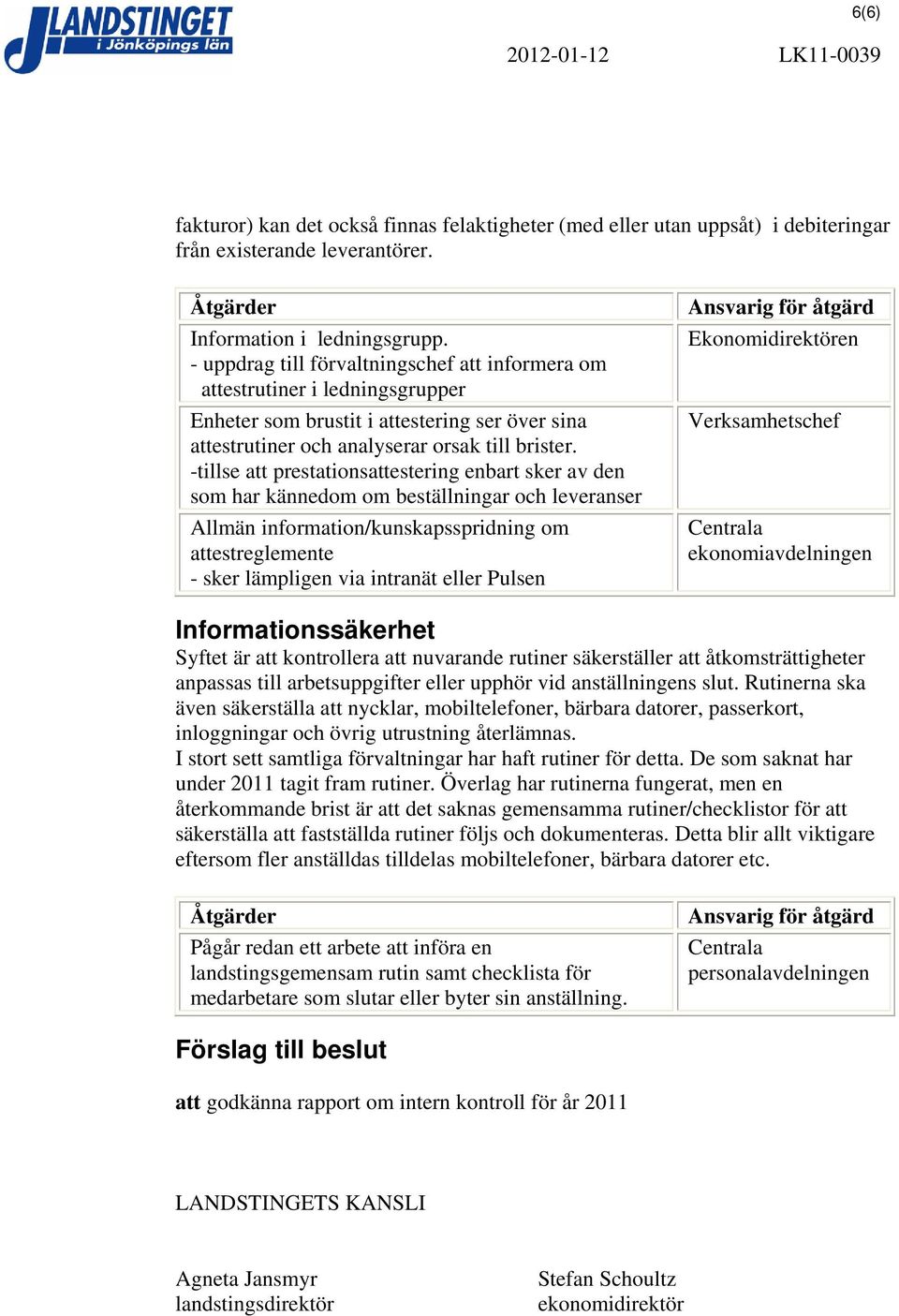 -tillse att prestationsattestering enbart sker av den som har kännedom om beställningar och leveranser Allmän information/kunskapsspridning om attestreglemente - sker lämpligen via intranät eller