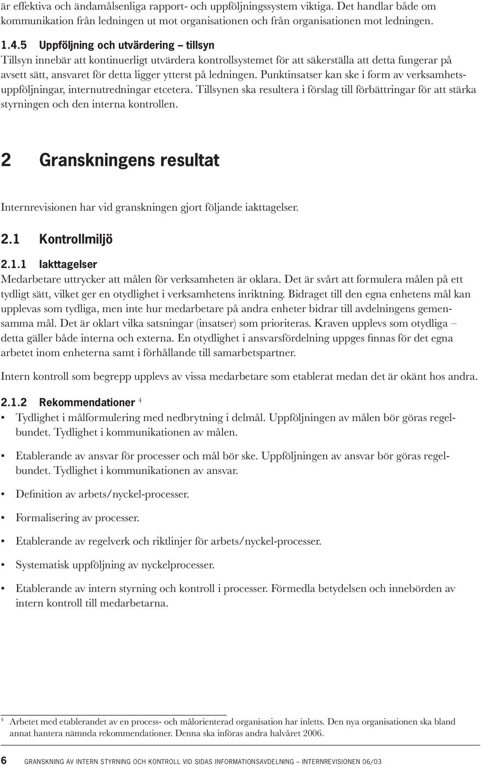 ledningen. Punktinsatser kan ske i form av verksamhetsuppföljningar, internutredningar etcetera.