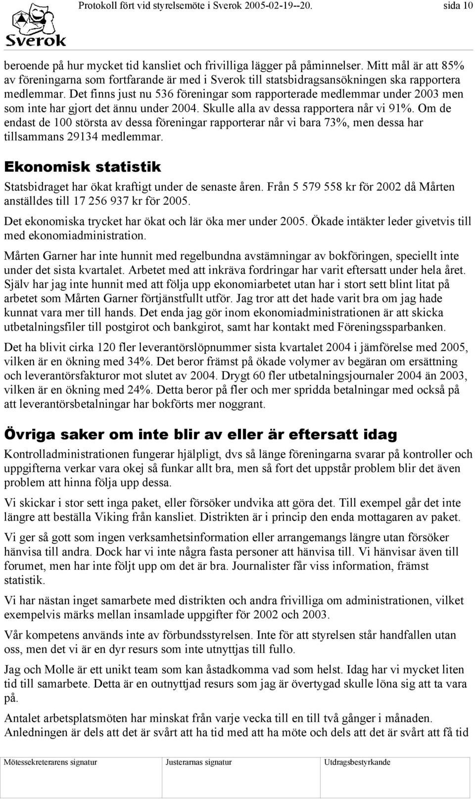 Det finns just nu 536 föreningar som rapporterade medlemmar under 2003 men som inte har gjort det ännu under 2004. Skulle alla av dessa rapportera når vi 91%.