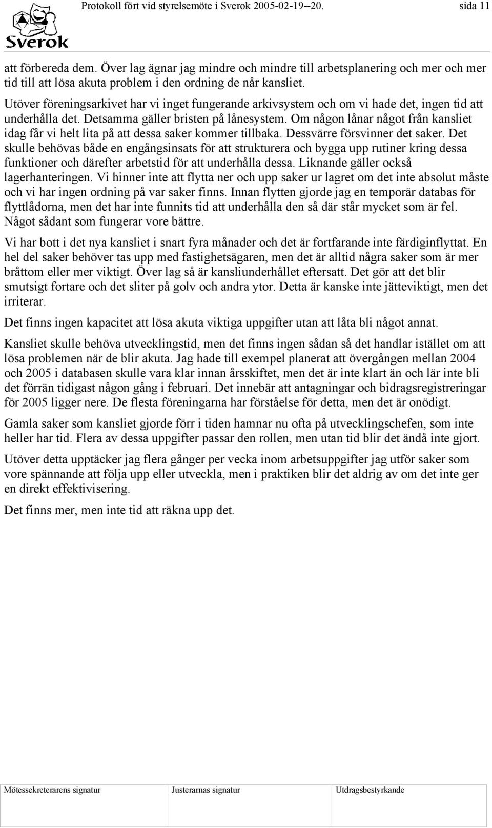 Utöver föreningsarkivet har vi inget fungerande arkivsystem och om vi hade det, ingen tid att underhålla det. Detsamma gäller bristen på lånesystem.