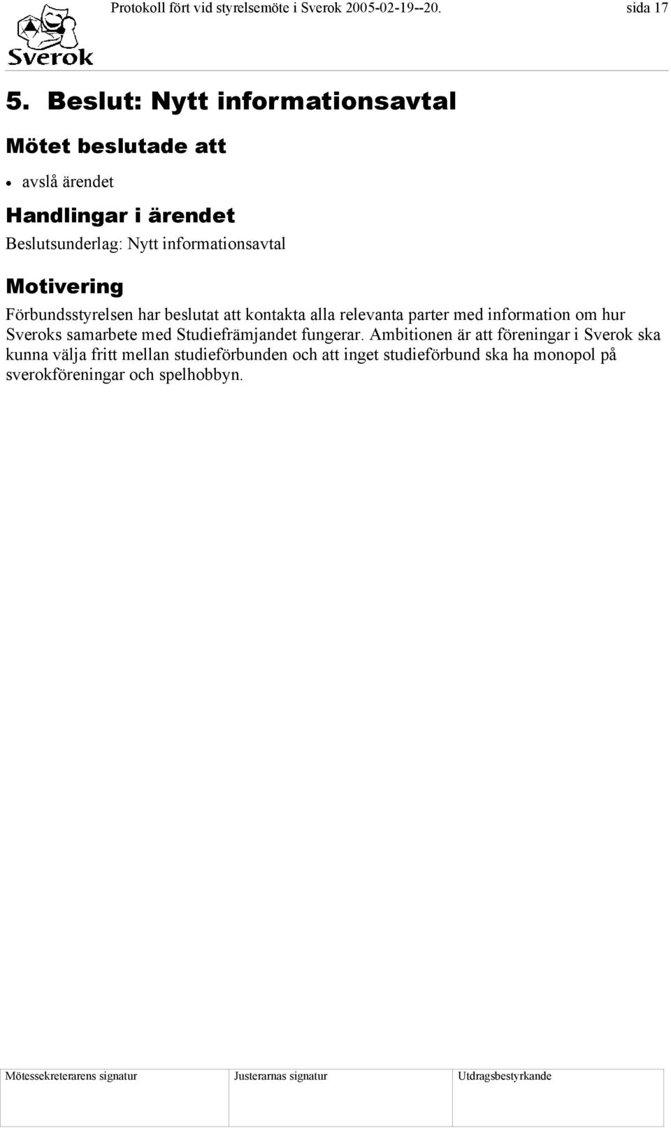 Motivering Förbundsstyrelsen har beslutat att kontakta alla relevanta parter med information om hur Sveroks samarbete med
