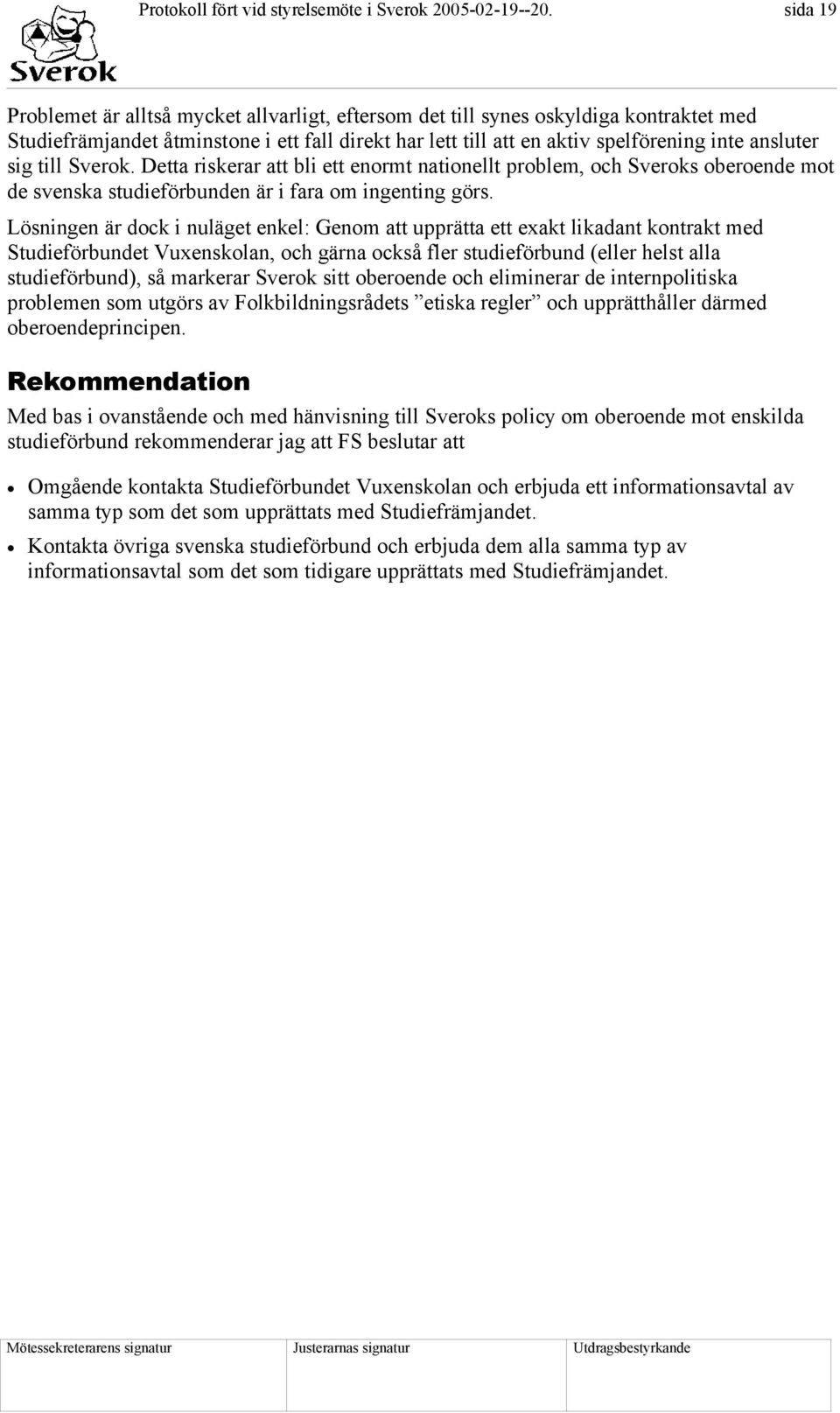 till Sverok. Detta riskerar att bli ett enormt nationellt problem, och Sveroks oberoende mot de svenska studieförbunden är i fara om ingenting görs.