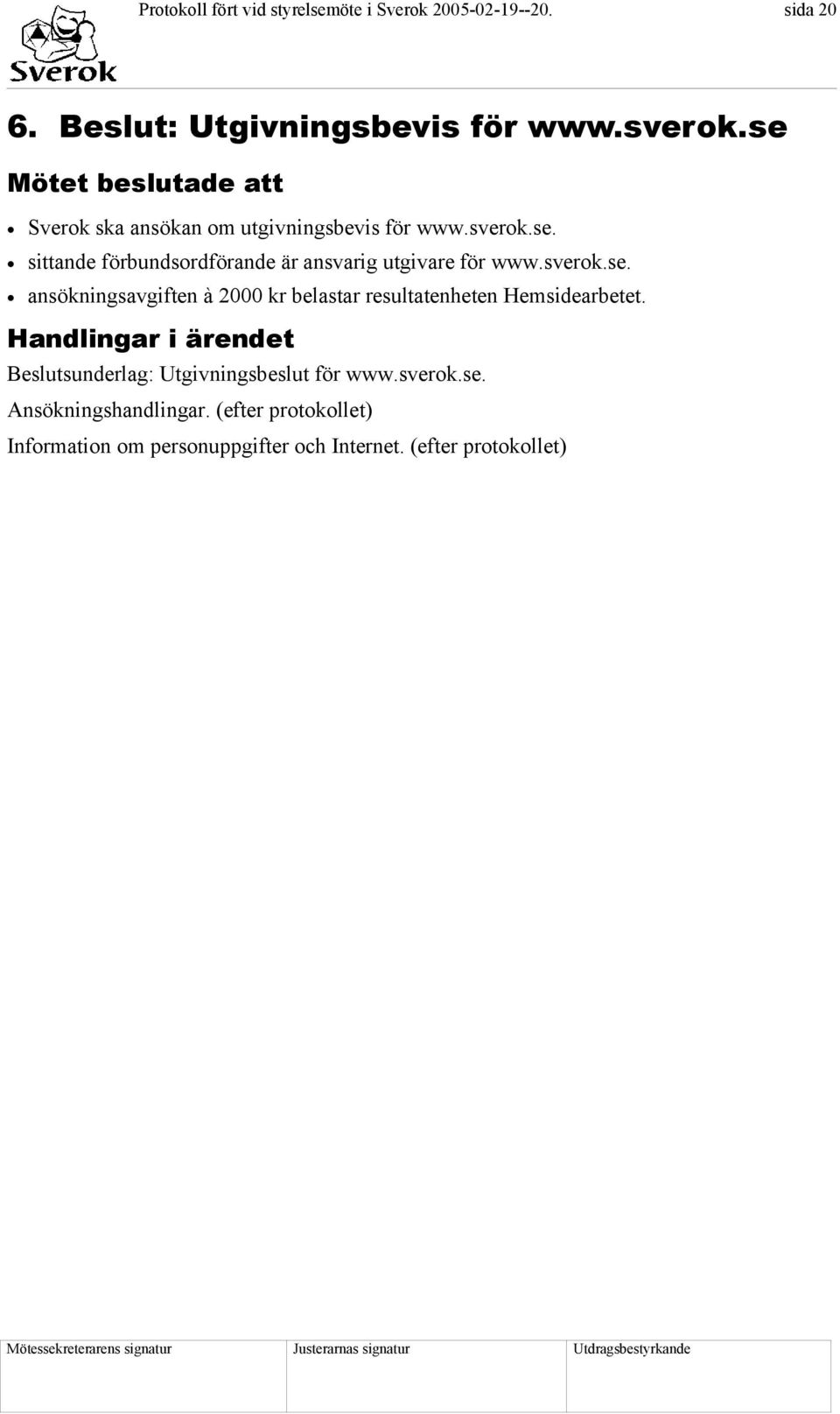 sverok.se. ansökningsavgiften à 2000 kr belastar resultatenheten Hemsidearbetet.