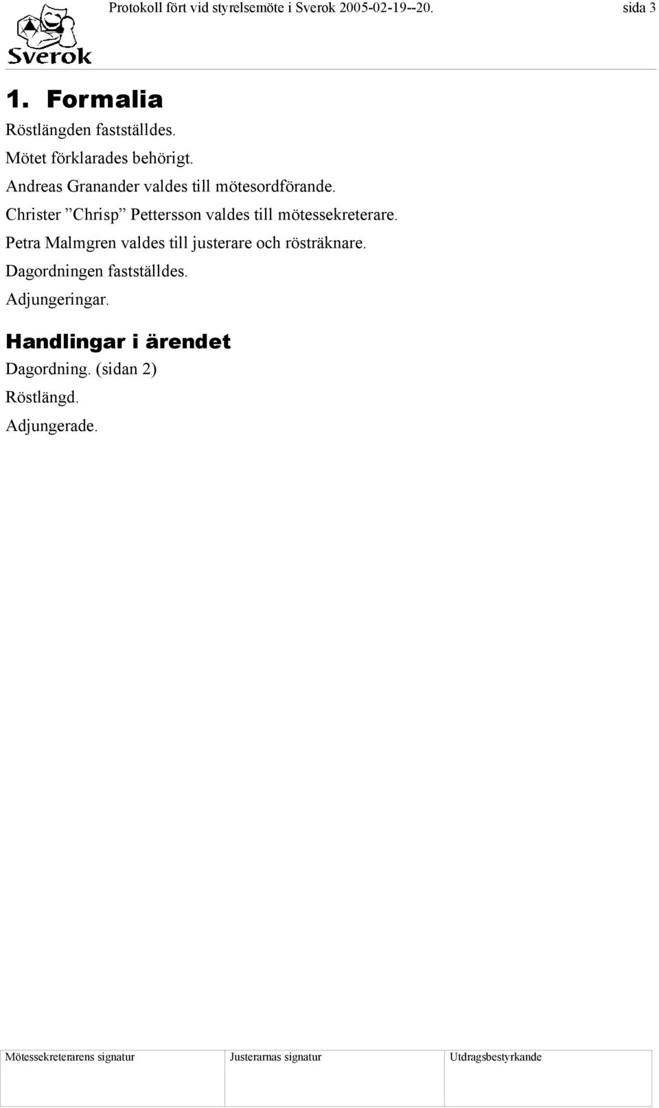 Andreas Granander valdes till mötesordförande.