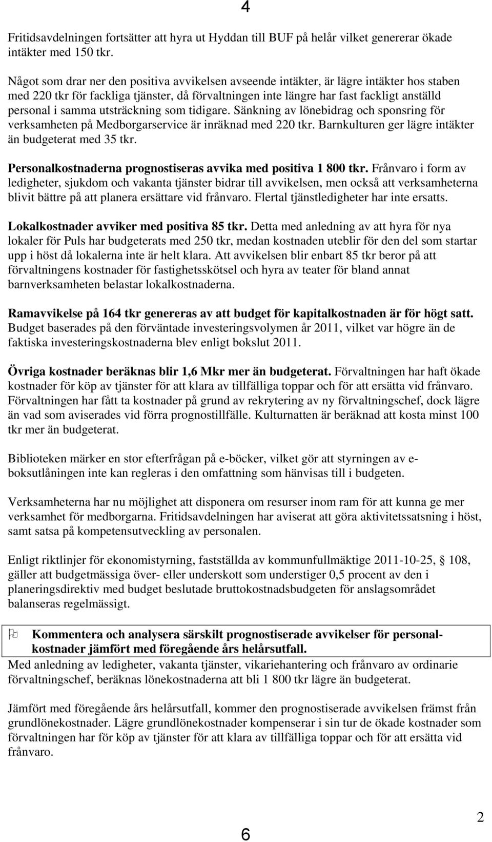 utsträckning som tidigare. Sänkning av lönebidrag och sponsring för verksamheten på Medborgarservice är inräknad med 220 tkr. Barnkulturen ger lägre intäkter än budgeterat med 35 tkr.