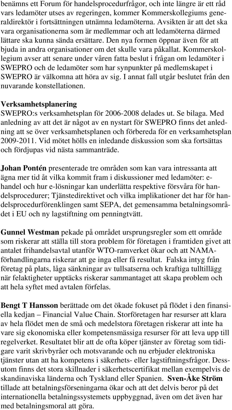 Den nya formen öppnar även för att bjuda in andra organisationer om det skulle vara påkallat.