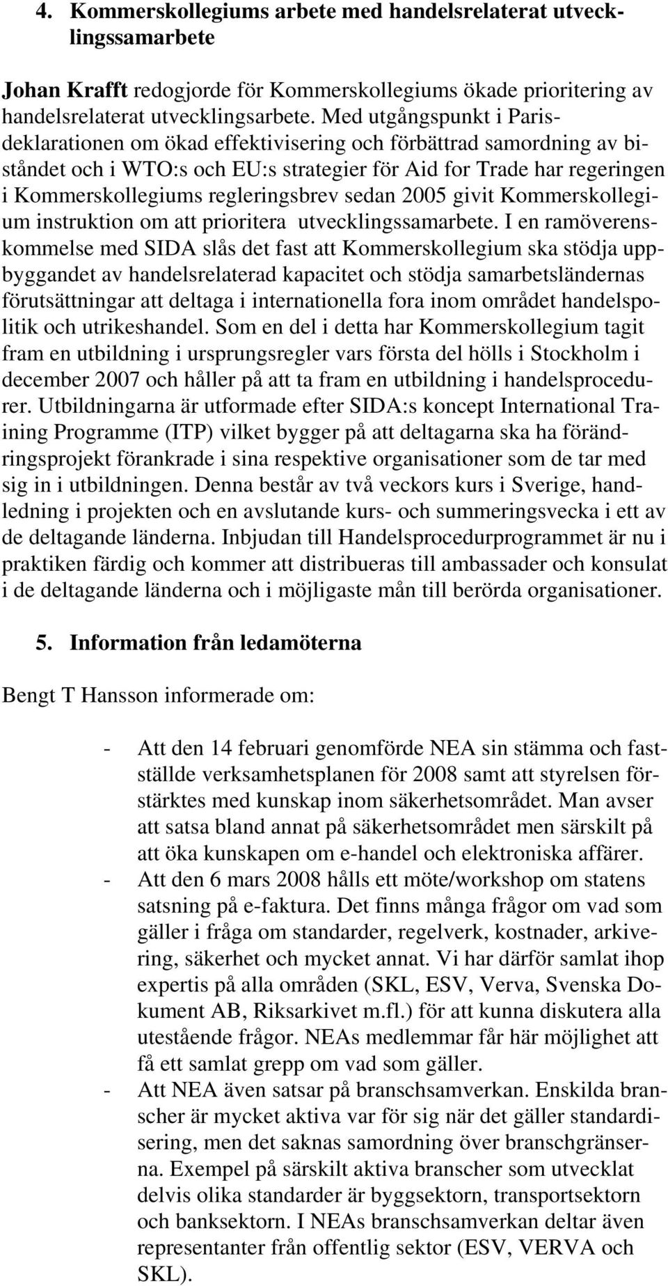 regleringsbrev sedan 2005 givit Kommerskollegium instruktion om att prioritera utvecklingssamarbete.