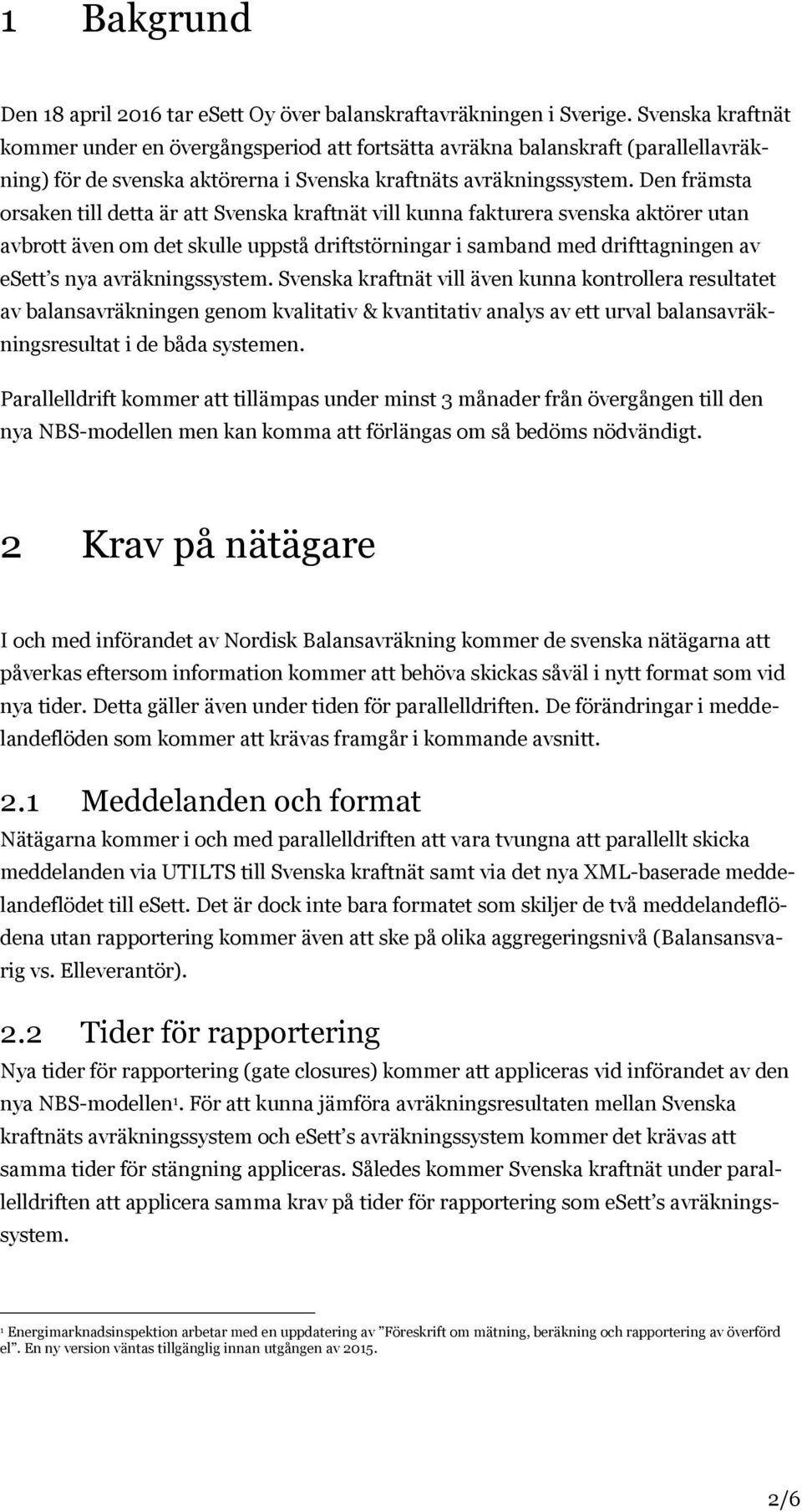 Den främsta orsaken till detta är att Svenska kraftnät vill kunna fakturera svenska aktörer utan avbrott även om det skulle uppstå driftstörningar i samband med drifttagningen av esett s nya