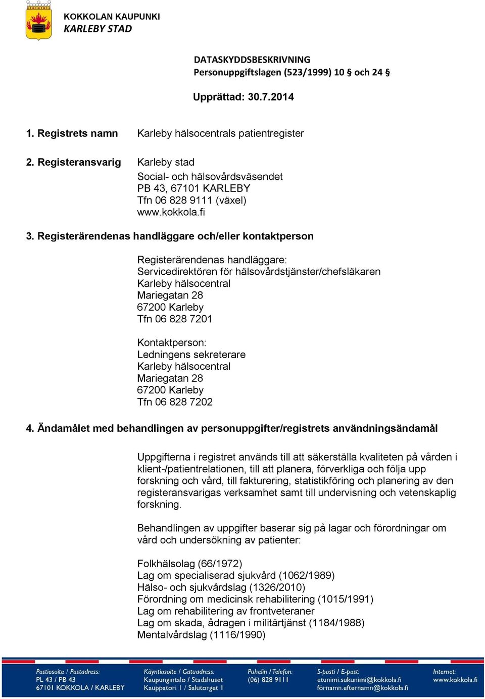 Registerärendenas handläggare och/eller kontaktperson Registerärendenas handläggare: Servicedirektören för hälsovårdstjänster/chefsläkaren Karleby hälsocentral Mariegatan 28 67200 Karleby Tfn 06 828