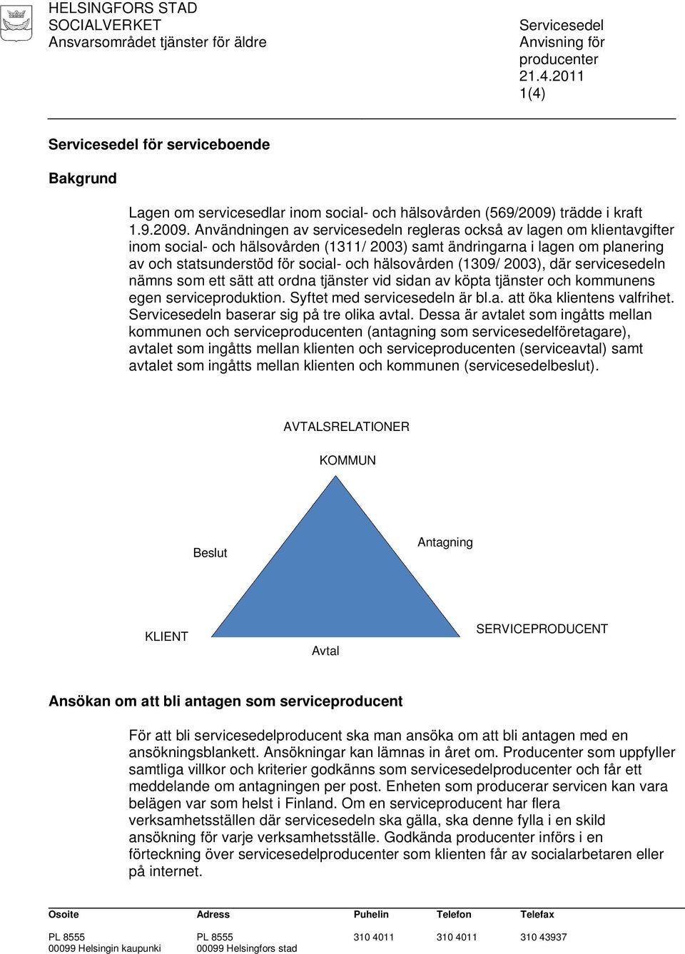 Användningen av servicesedeln regleras också av lagen om klientavgifter inom social- och hälsovården (1311/ 2003) samt ändringarna i lagen om planering av och statsunderstöd för social- och