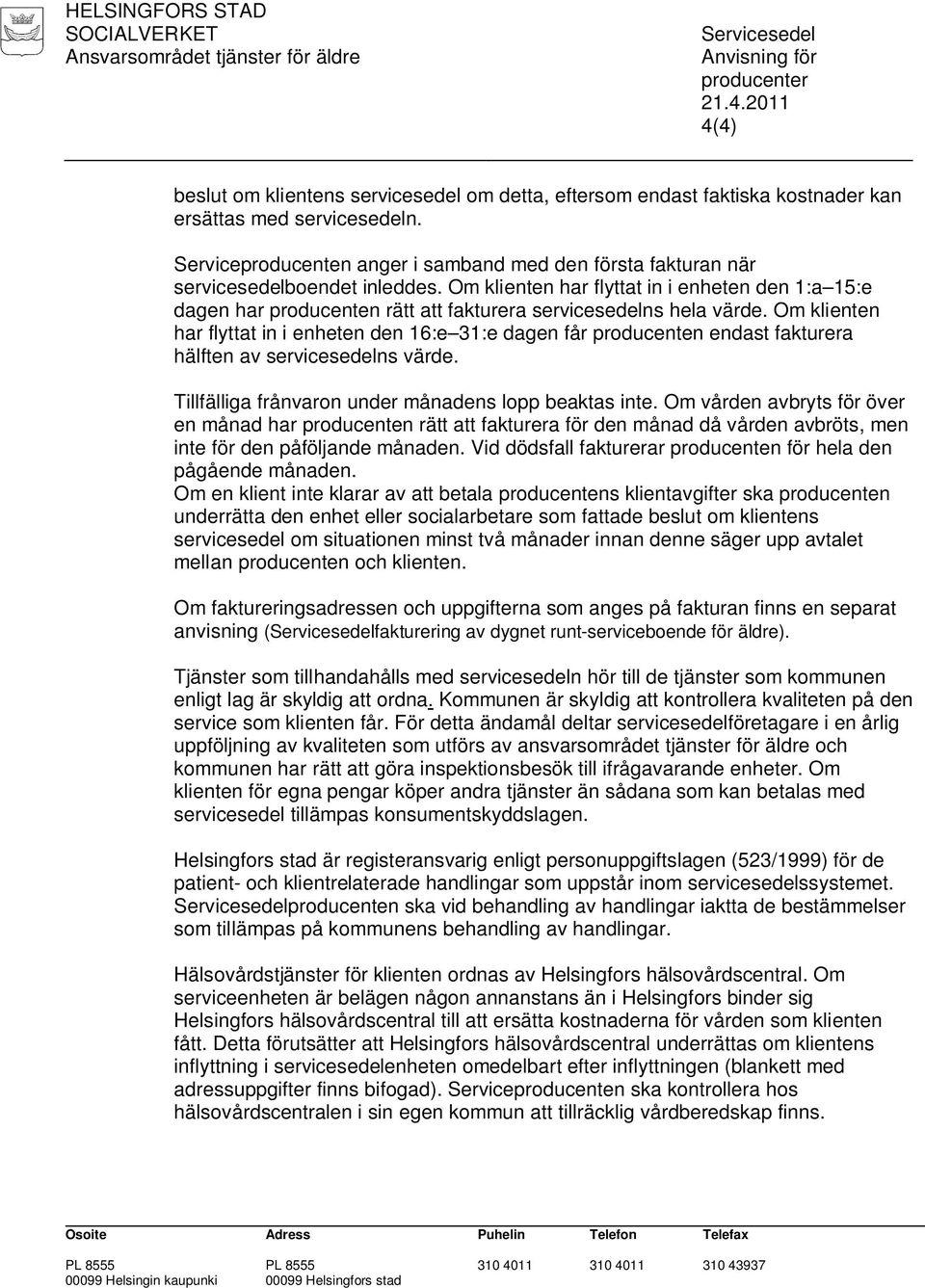 Om klienten har flyttat in i enheten den 1:a 15:e dagen har producenten rätt att fakturera servicesedelns hela värde.