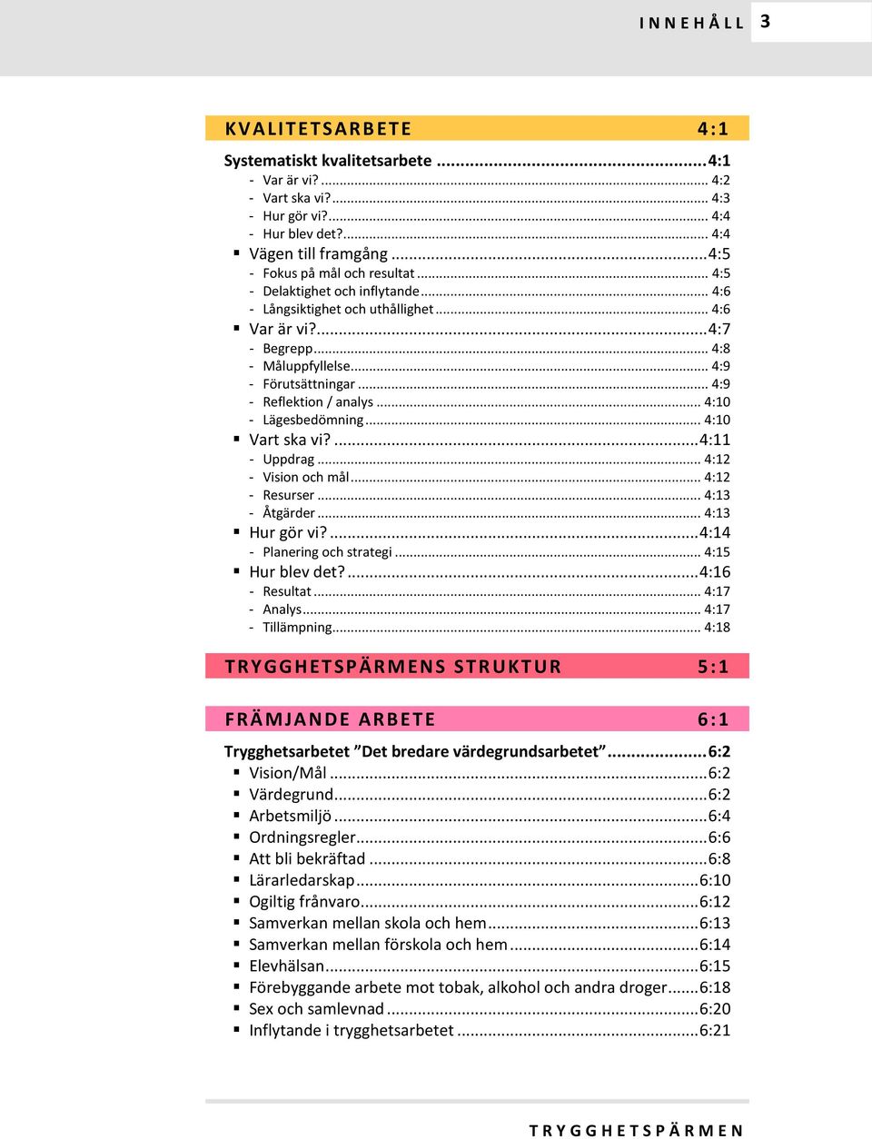 .. 4:10 - Lägesbedömning... 4:10 Vart ska vi?... 4:11 - Uppdrag... 4:12 - Vision och mål... 4:12 - Resurser... 4:13 - Åtgärder... 4:13 Hur gör vi?... 4:14 - Planering och strategi... 4:15 Hur blev det?