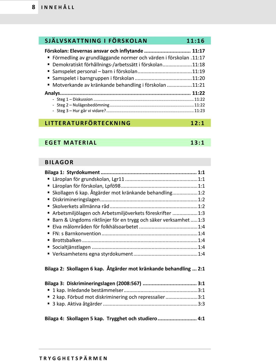 .. 11:20 Motverkande av kränkande behandling i förskolan... 11:21 Analys... 11:22 - Steg 1 Diskussion... 11:22 - Steg 2 Nulägesbedömning... 11:22 - Steg 3 Hur går vi vidare?