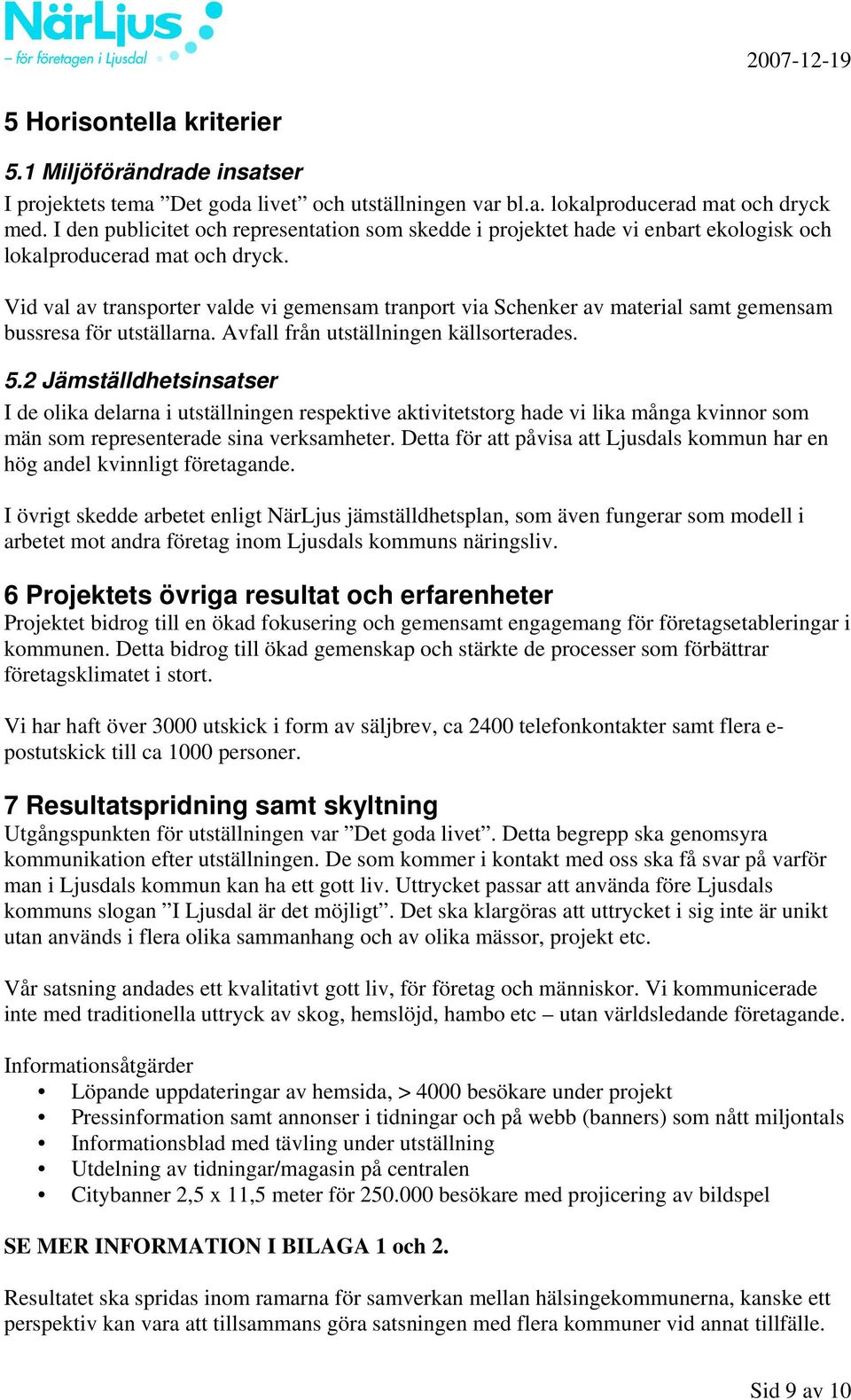 Vid val av transporter valde vi gemensam tranport via Schenker av material samt gemensam bussresa för utställarna. Avfall från utställningen källsorterades. 5.