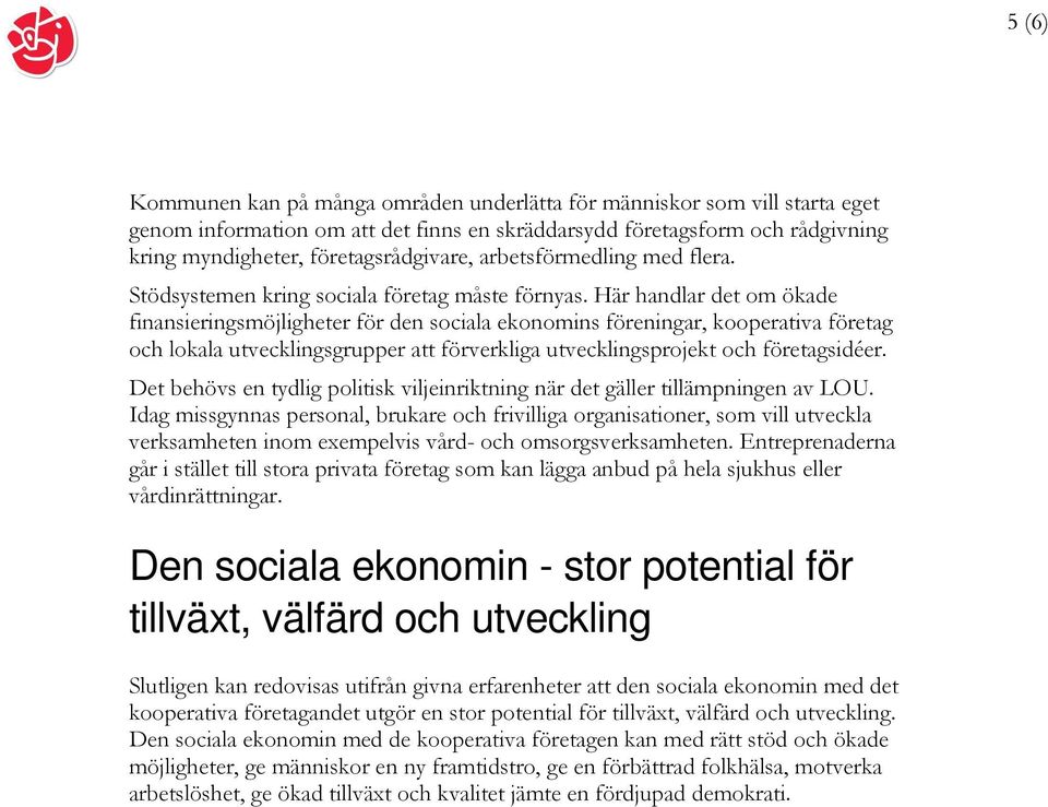 Här handlar det om ökade finansieringsmöjligheter för den sociala ekonomins föreningar, kooperativa företag och lokala utvecklingsgrupper att förverkliga utvecklingsprojekt och företagsidéer.