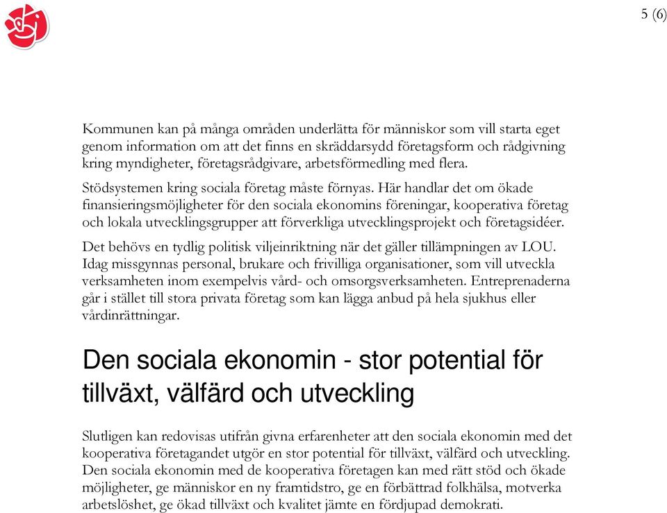 Här handlar det om ökade finansieringsmöjligheter för den sociala ekonomins föreningar, kooperativa företag och lokala utvecklingsgrupper att förverkliga utvecklingsprojekt och företagsidéer.