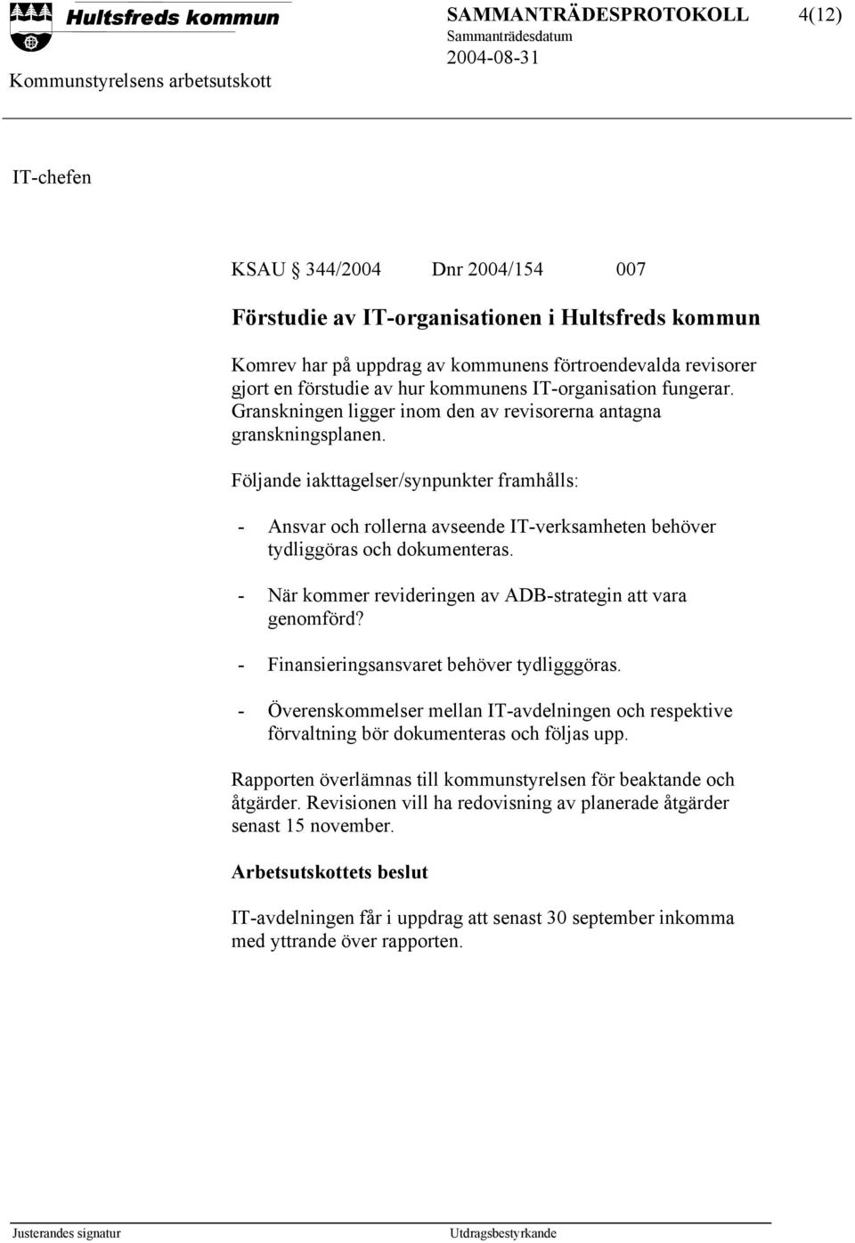 Följande iakttagelser/synpunkter framhålls: - Ansvar och rollerna avseende IT-verksamheten behöver tydliggöras och dokumenteras. - När kommer revideringen av ADB-strategin att vara genomförd?